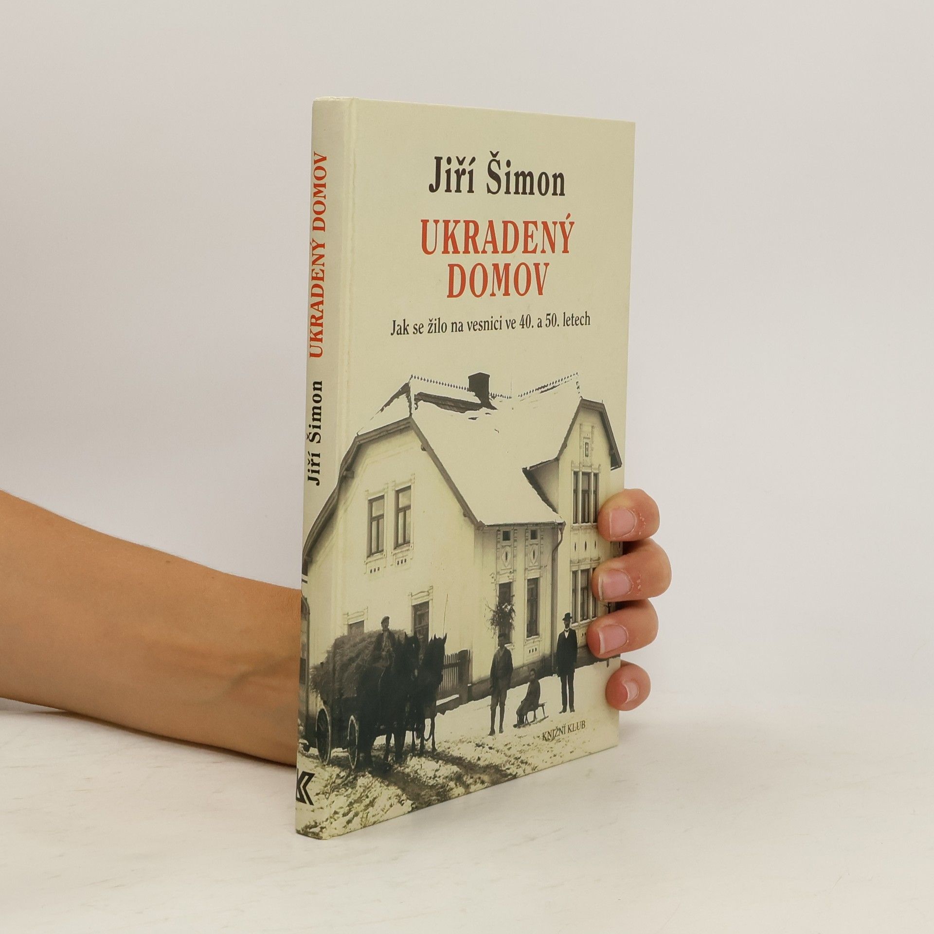 Jiří Šimon Ukradený domov. Jak se žilo na vesnici ve 40. a 50. letech