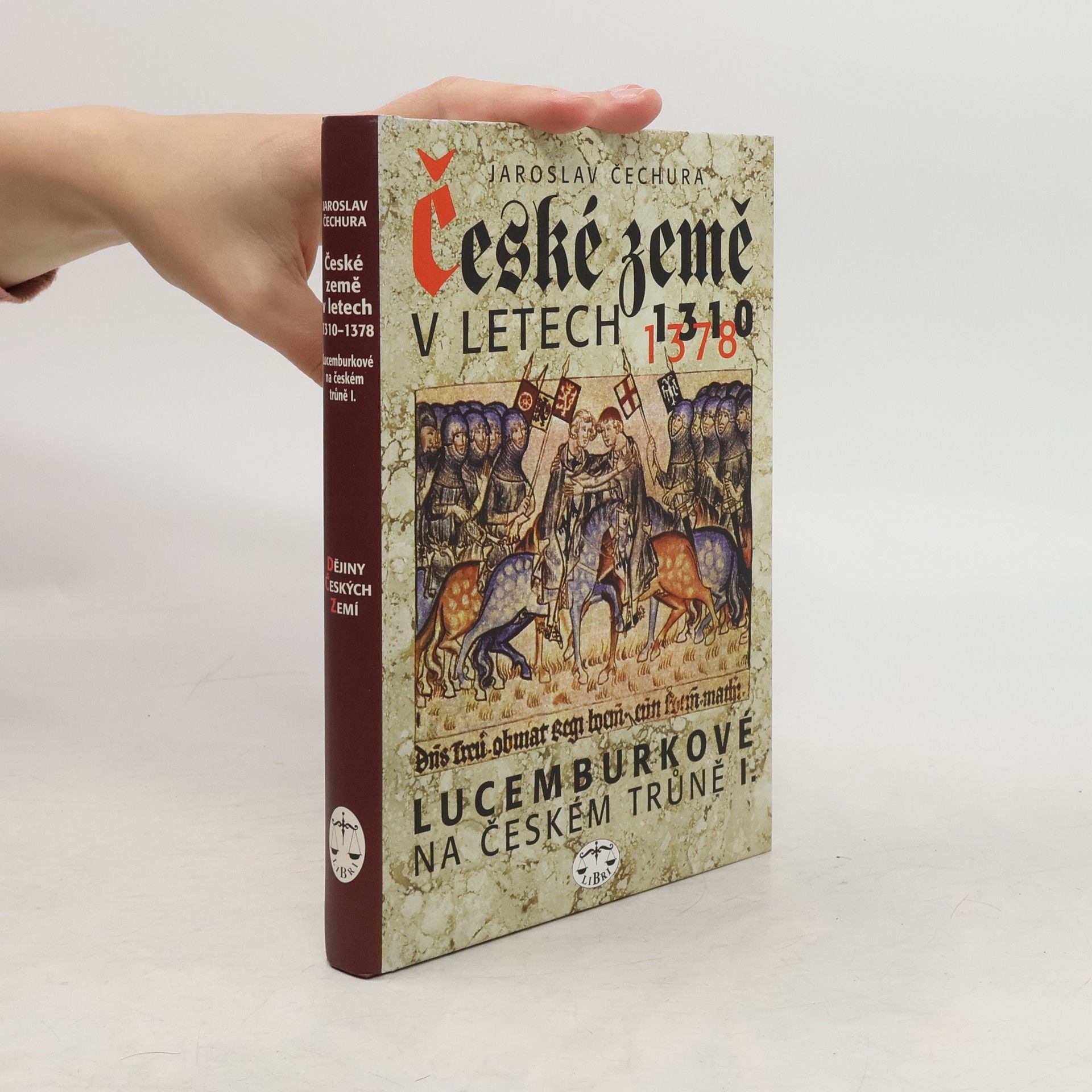 Jaroslav Čechura České země v letech 1310-1378 : Lucemburkové na českém trůně (1. díl)