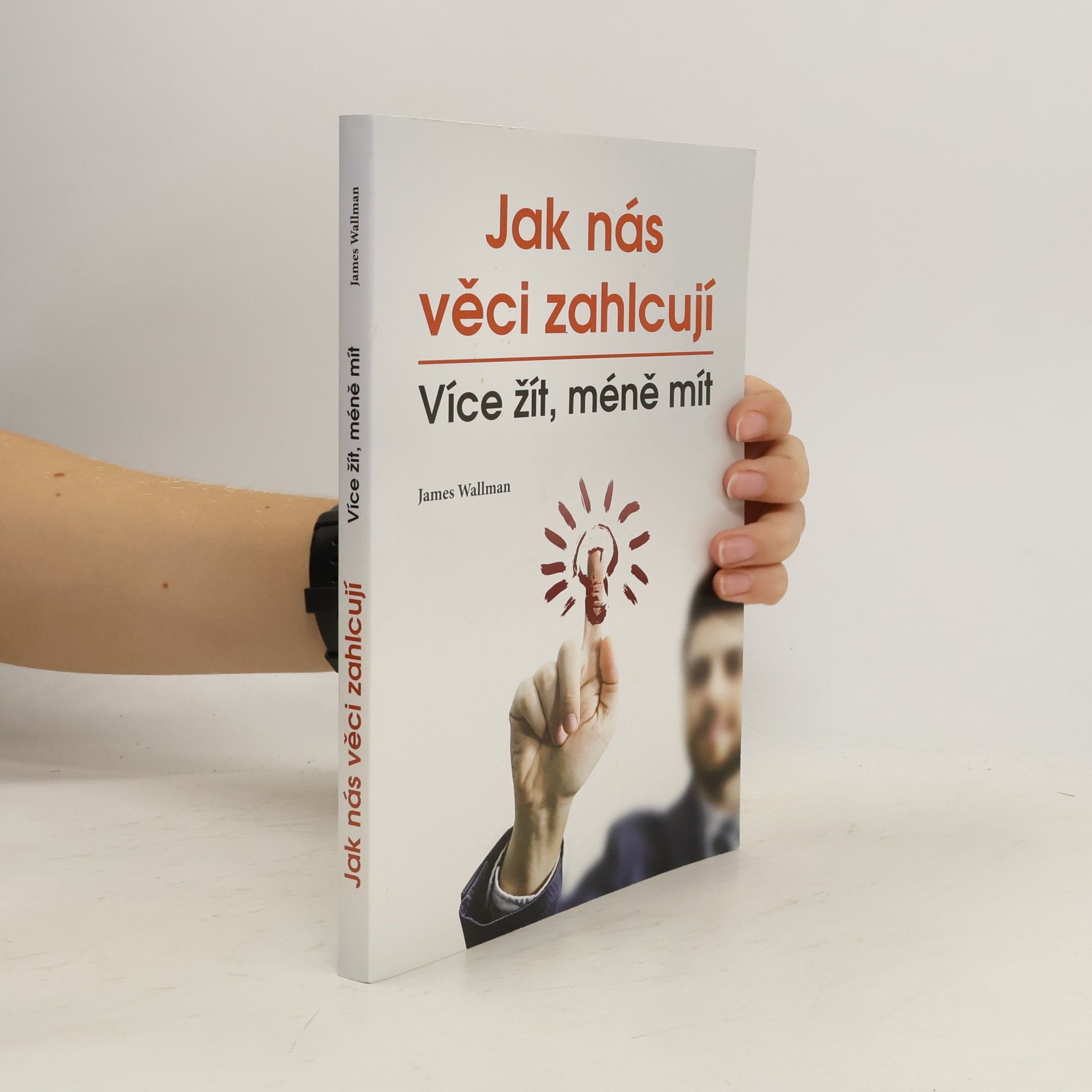 James Wallman Jak nás věci zahlcují : více žít, méně mít