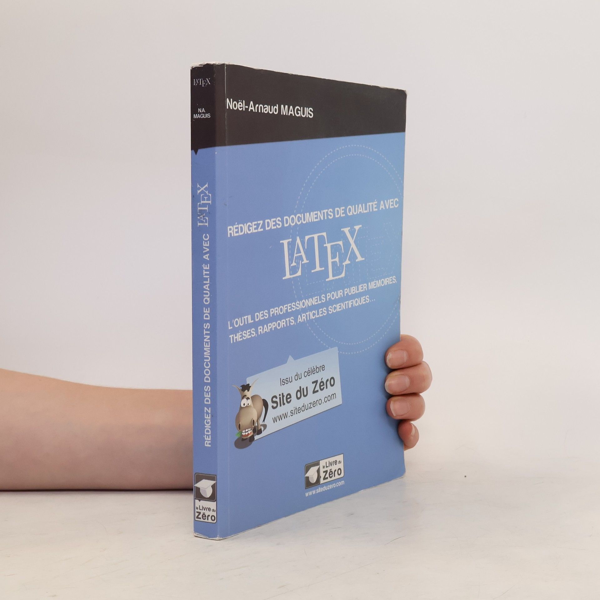 Noël-Arnaud Maguis Le Livre du Zéro: Rédigez des documents de qualité avec LaTeX