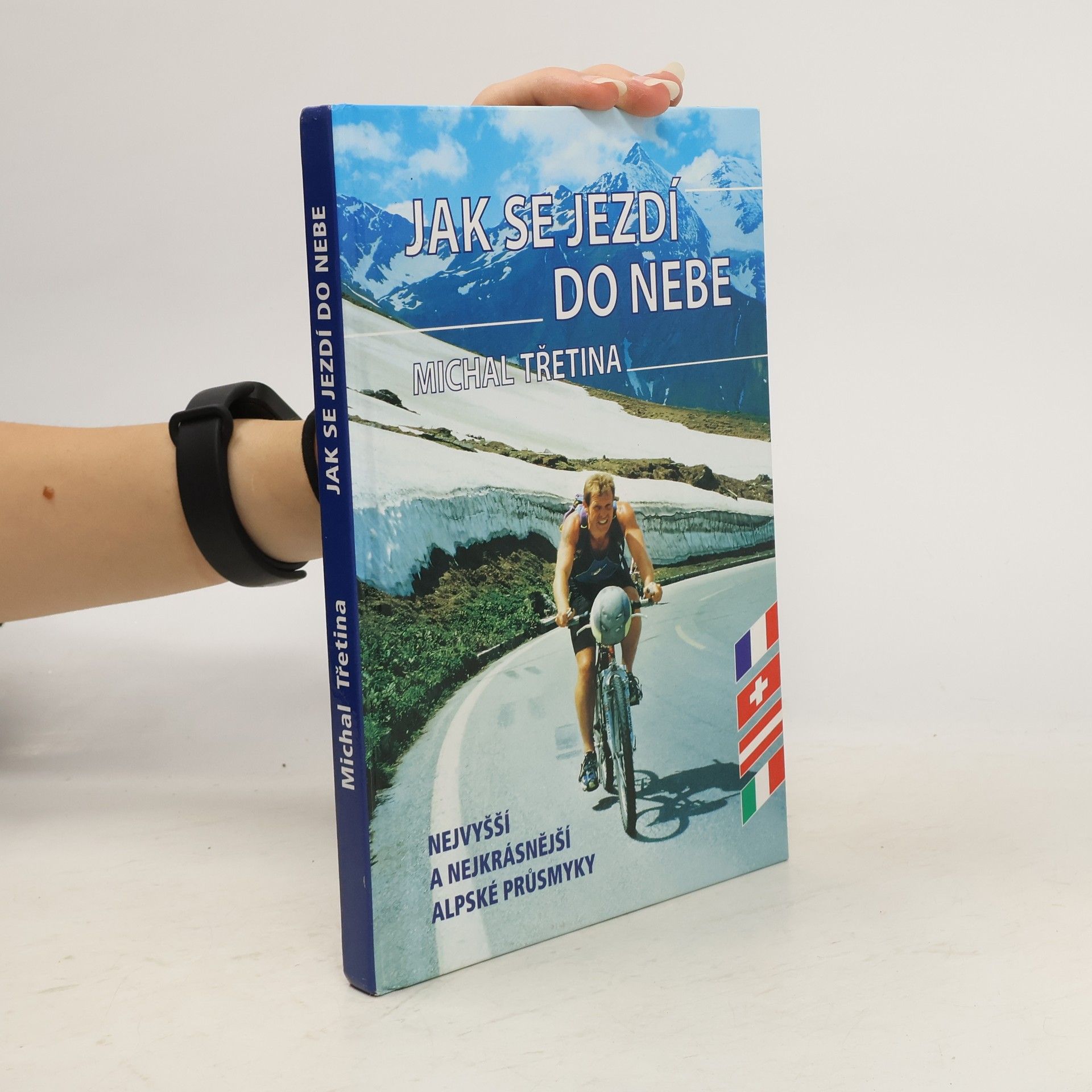 Michal Třetina Jak se jezdí do nebe. Nejvyšší a nejkrásnější alpské průsmyky