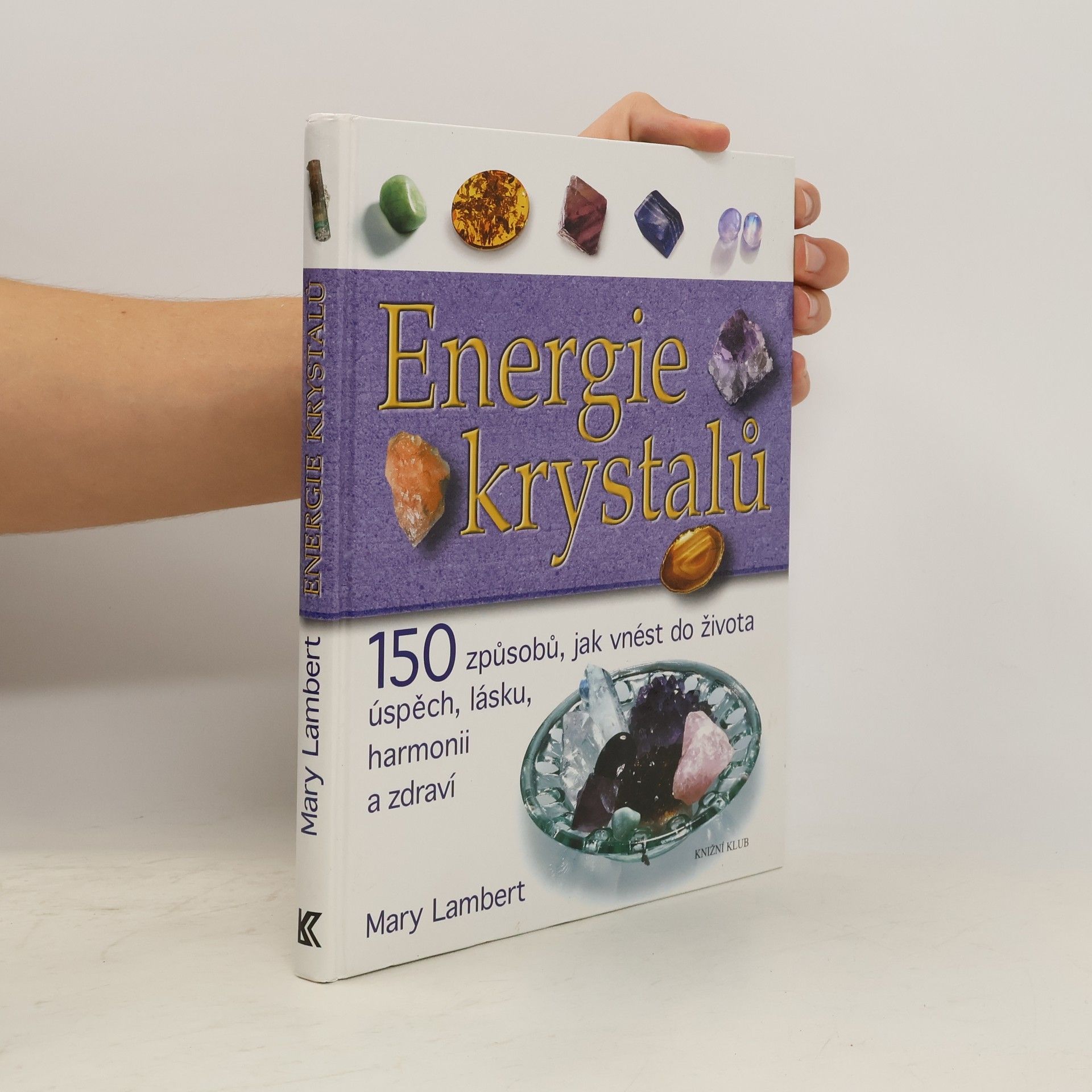 Mary Lambert Energie krystalů. 150 způsobů, jak vnést do života úspěch, lásku, harmonii a zdraví