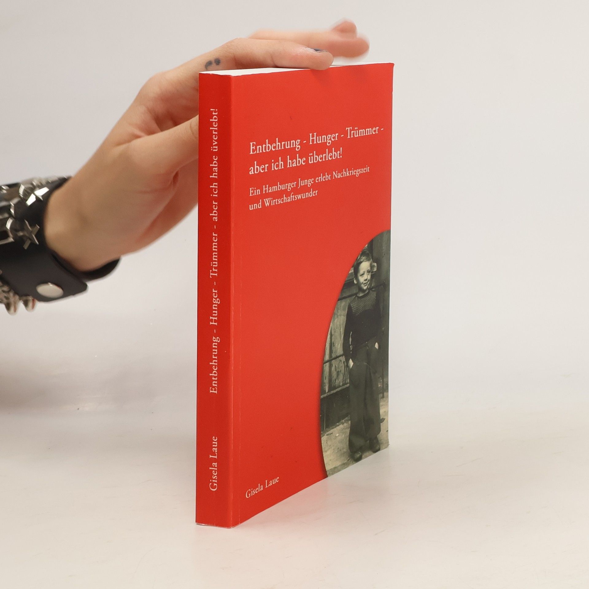 Gisela Laue Entbehrung - Hunger - Trümmer - aber ich habe überlebt!