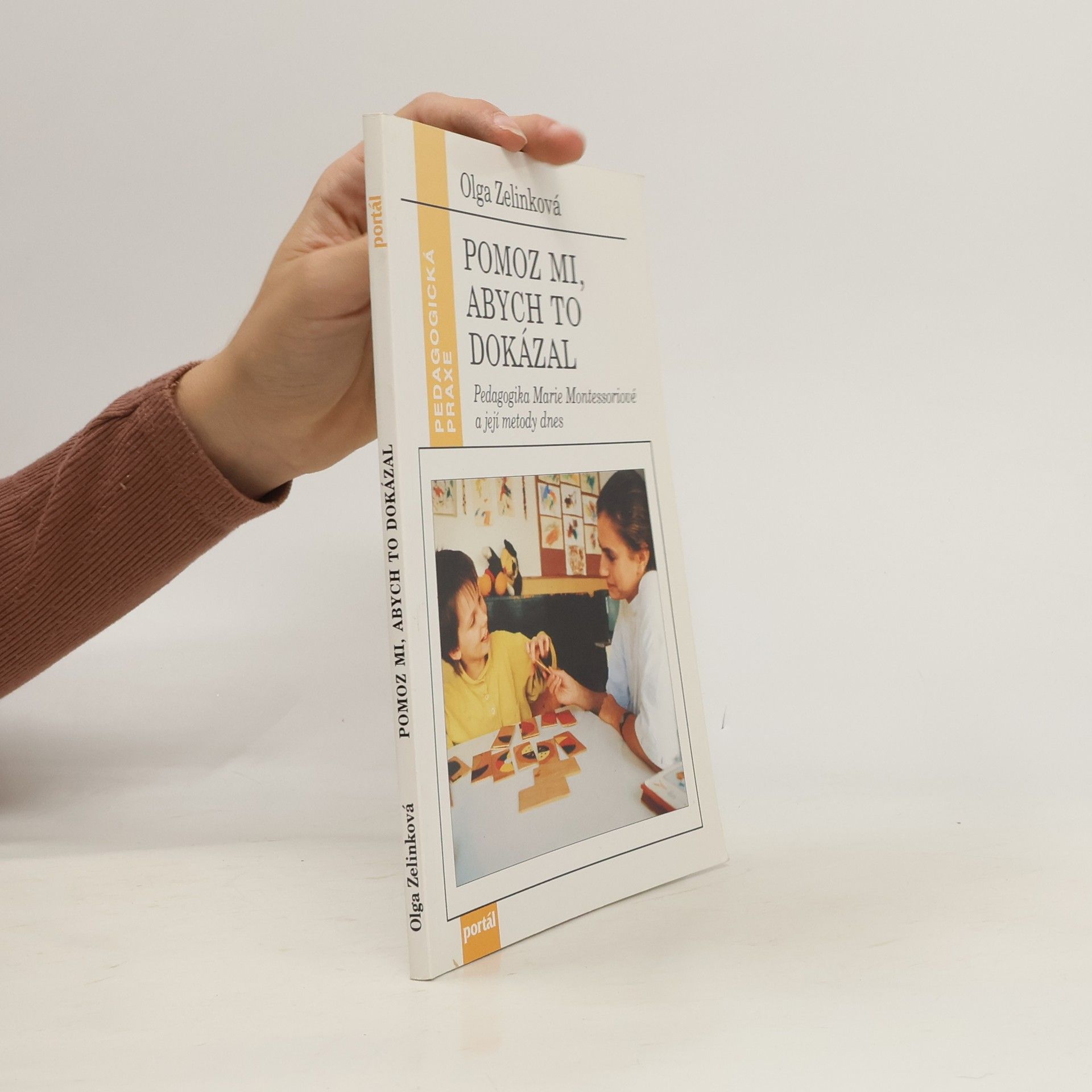 Olga Zelinková Pomoz mi, abych to dokázal : pedagogika Marie Montessoriové a její metody dnes