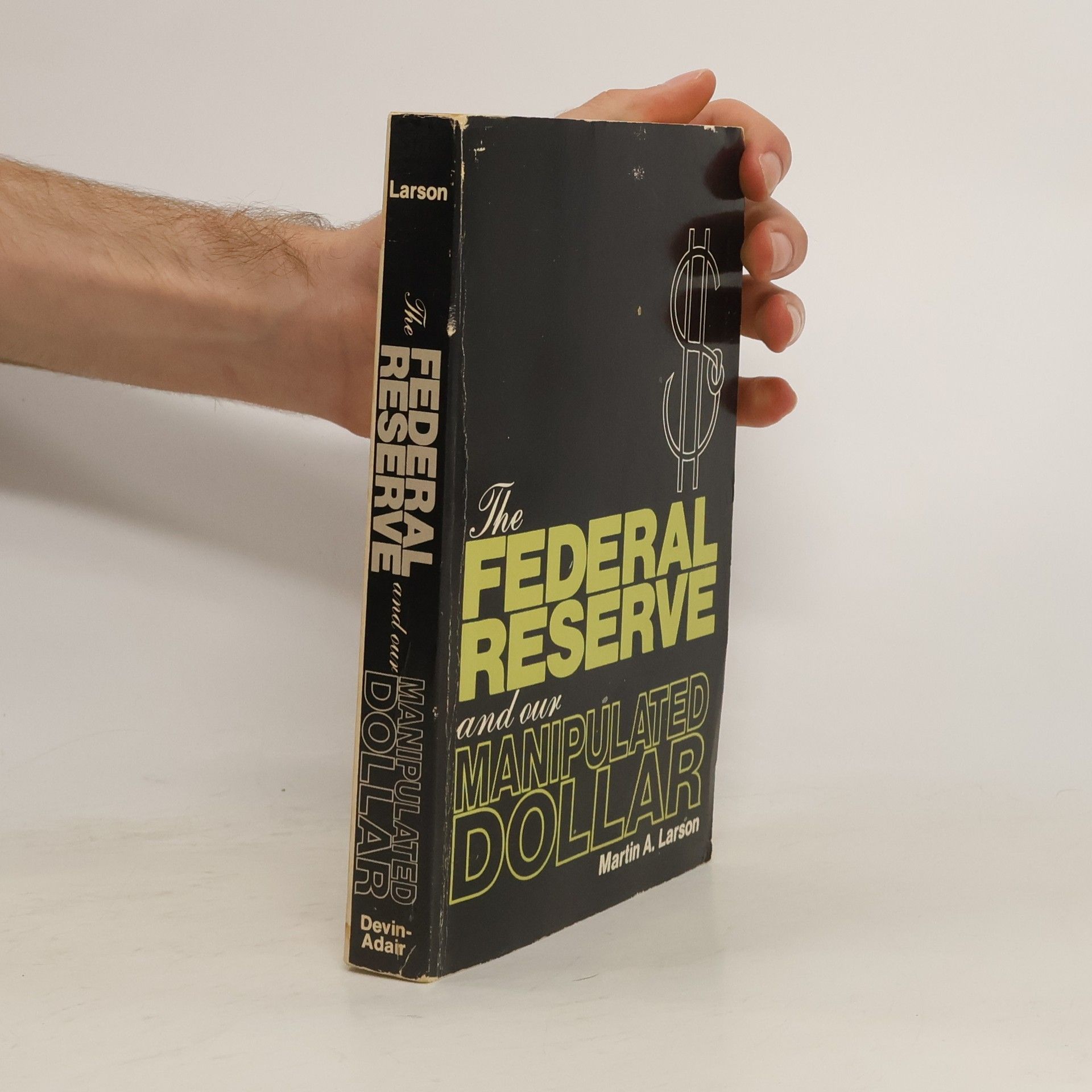 Martin Alfred Larson The Federal Reserve and Our Manipulated Dollar: With Comments on the Causes of Wars, Depressions, Inflation, and Poverty