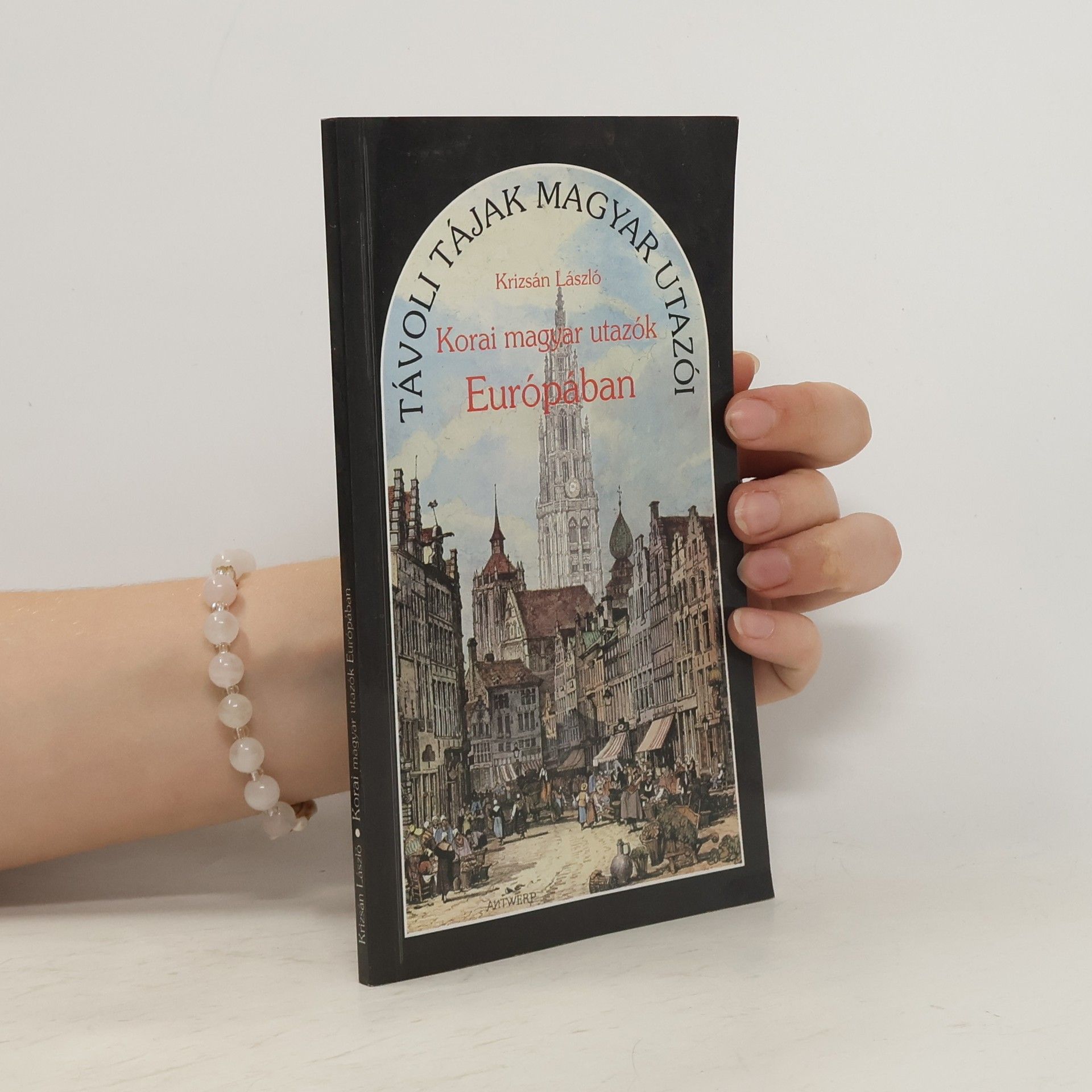 Krizsán László Távoli tájak magyar utazói: Korai magyar utazók Európában