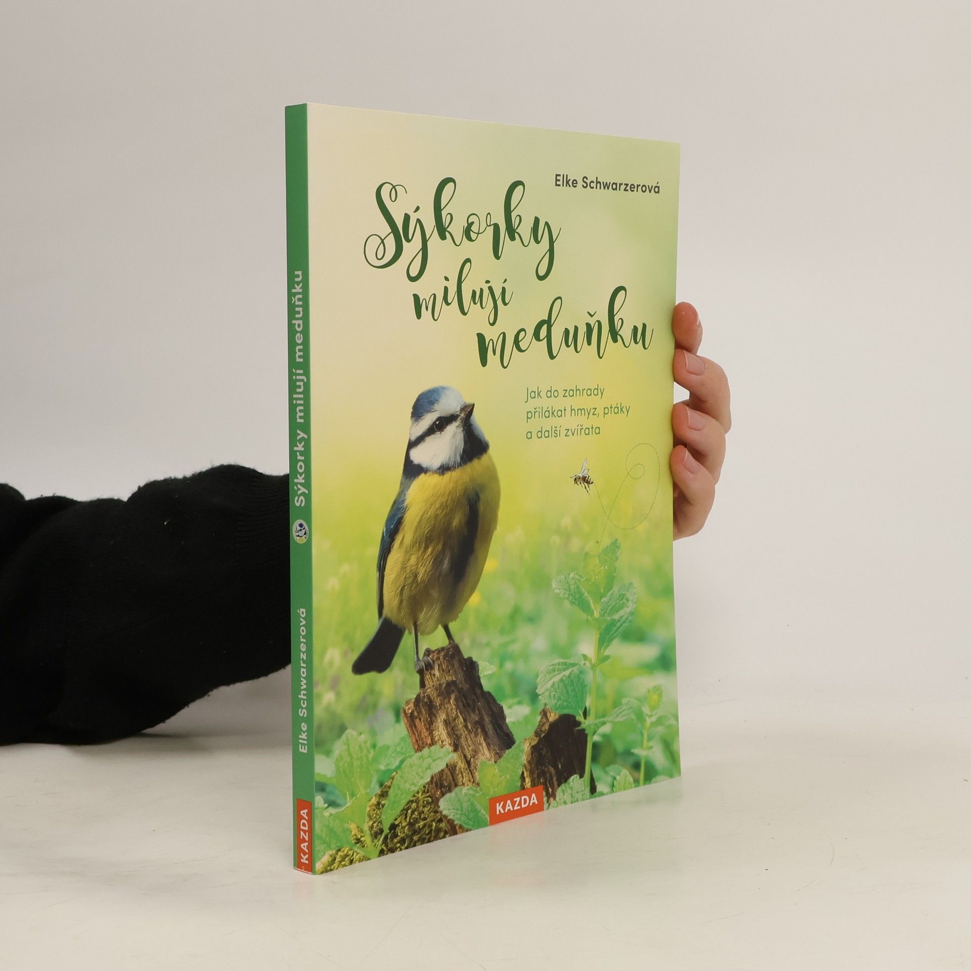 Elke Schwarzer Sýkorky milují meduňku : jak do zahrady přilákat hmyz, ptáky a další zvířata