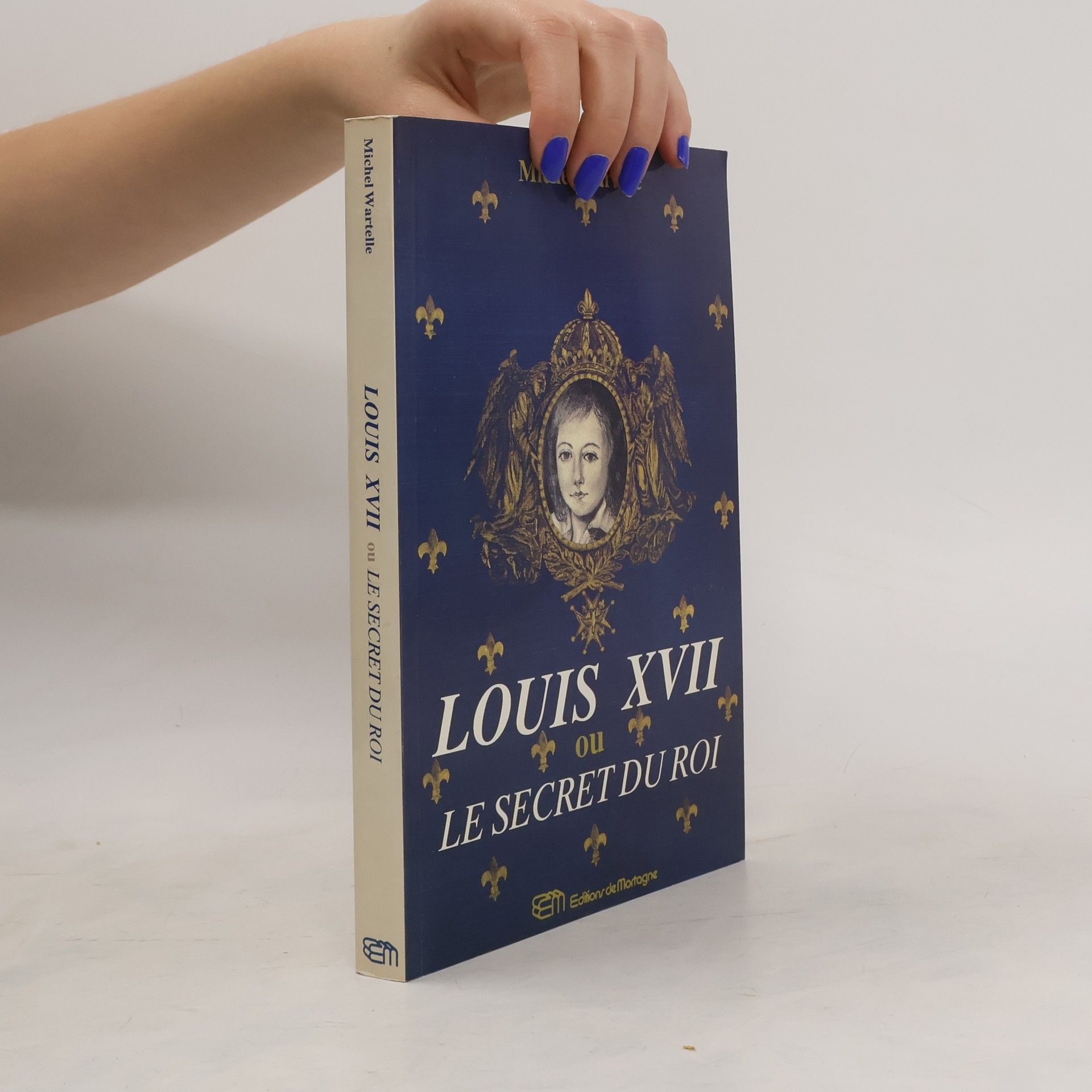 Michel Wartelle Louis XVII, ou, le secret du roi