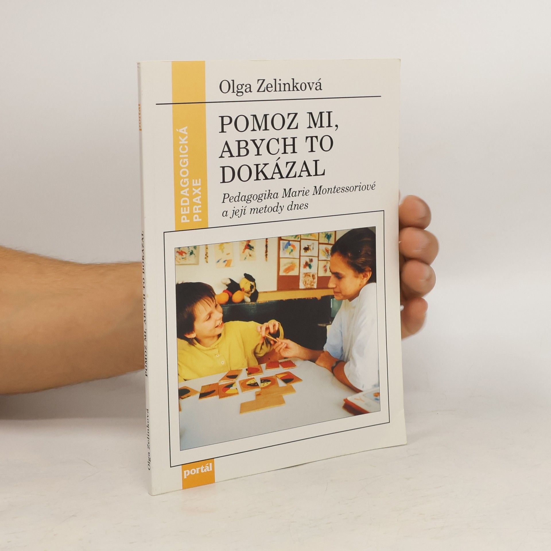 Olga Zelinková Pomoz mi, abych to dokázal : pedagogika Marie Montessoriové a její metody dnes