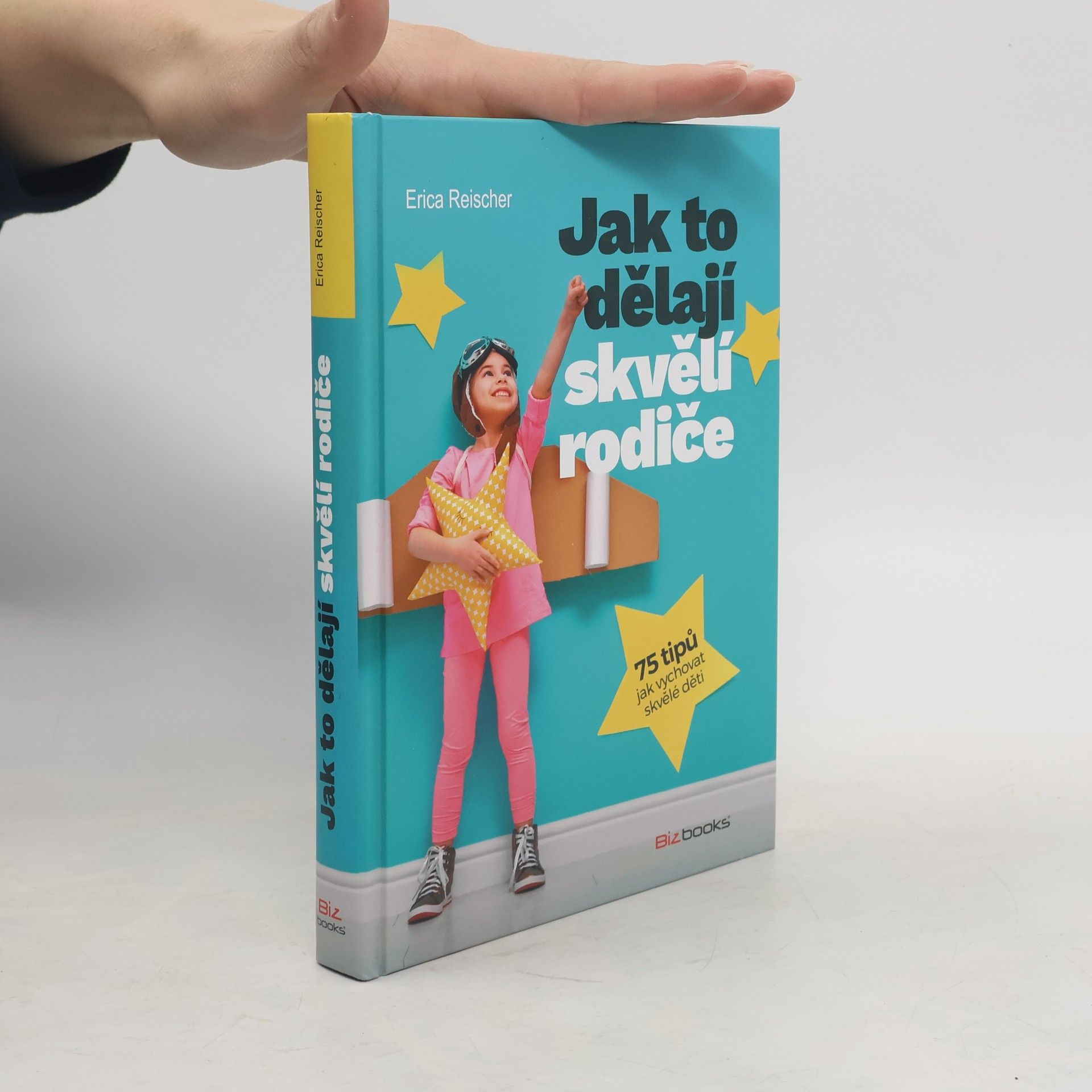 Erica Reischer Jak to dělají skvělí rodiče : 75 tipů jak vychovat skvělé děti