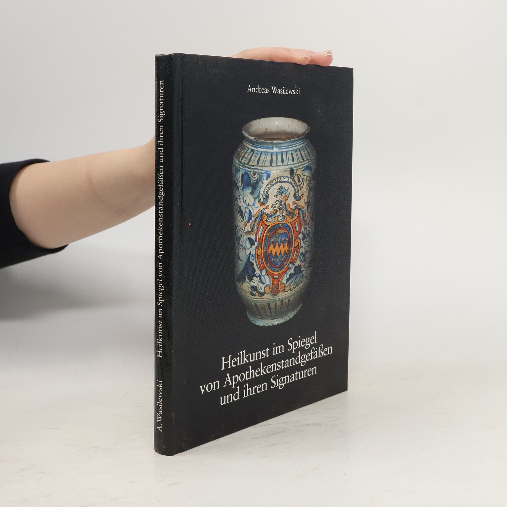 Andreas Wasilewski Heilkunst im Spiegel von Apothekenstandgefässen und ihren Signaturen