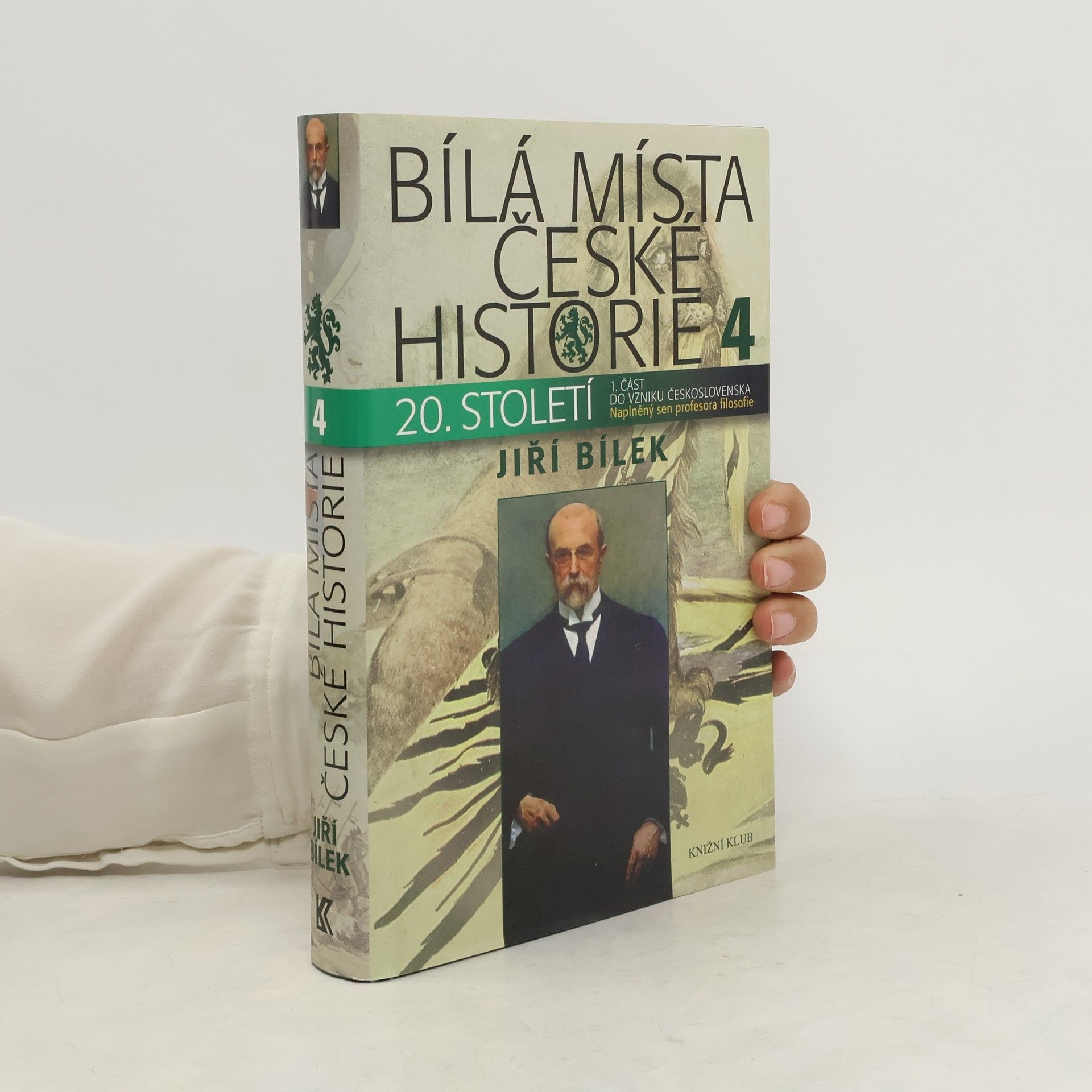 Bílá místa české historie 4. díl, 20. století : 1. část, do vzniku Československa. Naplněný sen profesora filozofie