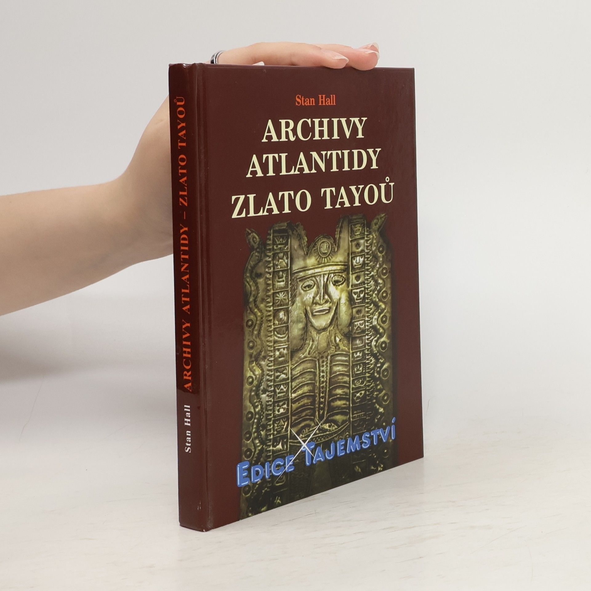 Stan Hall Archivy Atlantidy - zlato Tayoů : nové důkazy existence kovové knihovny a jejího původu v Atlantidě
