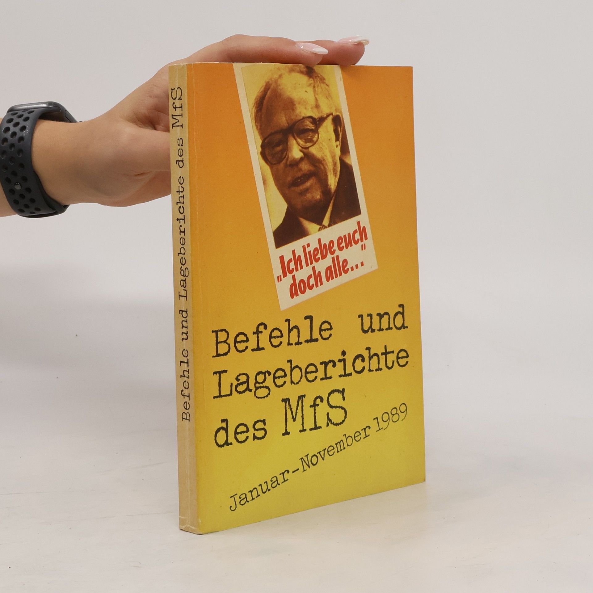 Kolektiv autorů Ich liebe euch doch alle...Befehle und Lageberichte des MfS