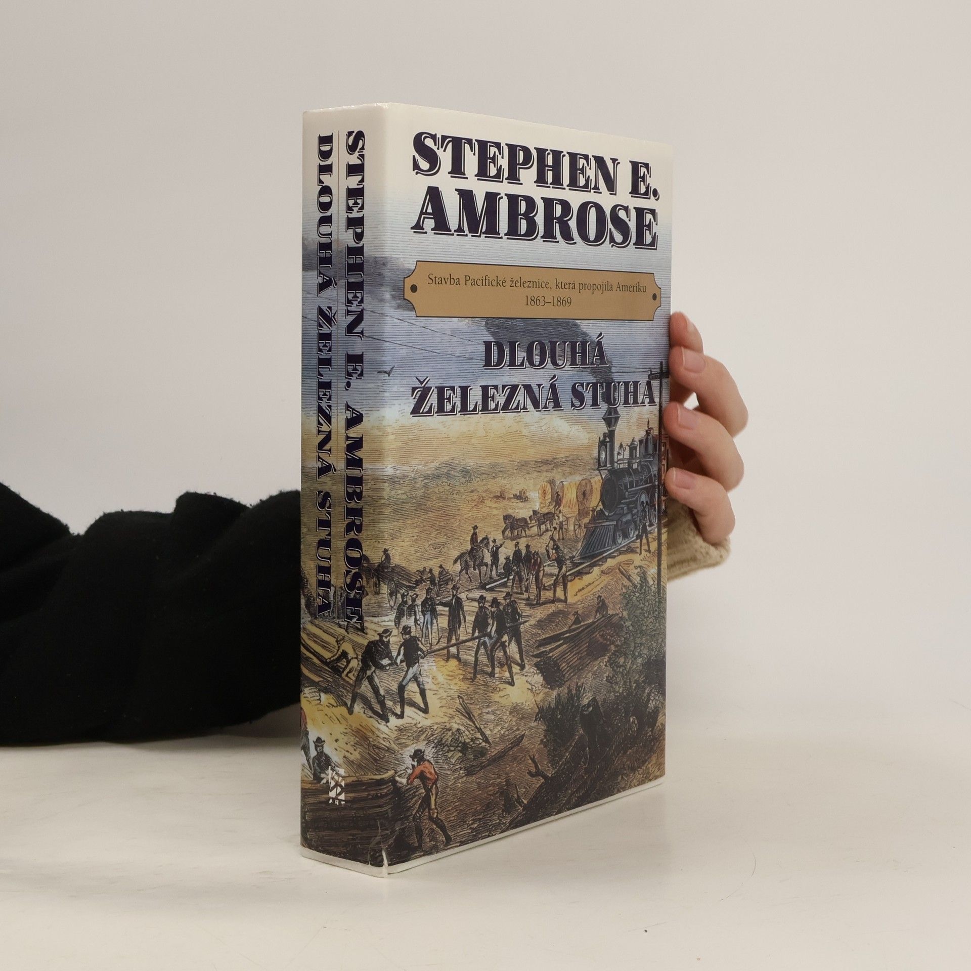 Stephen E. Stephen Edward Ambrose Dlouhá železná stuha: Stavba Pacifické železnice, která propojila Ameriku 1863-1869