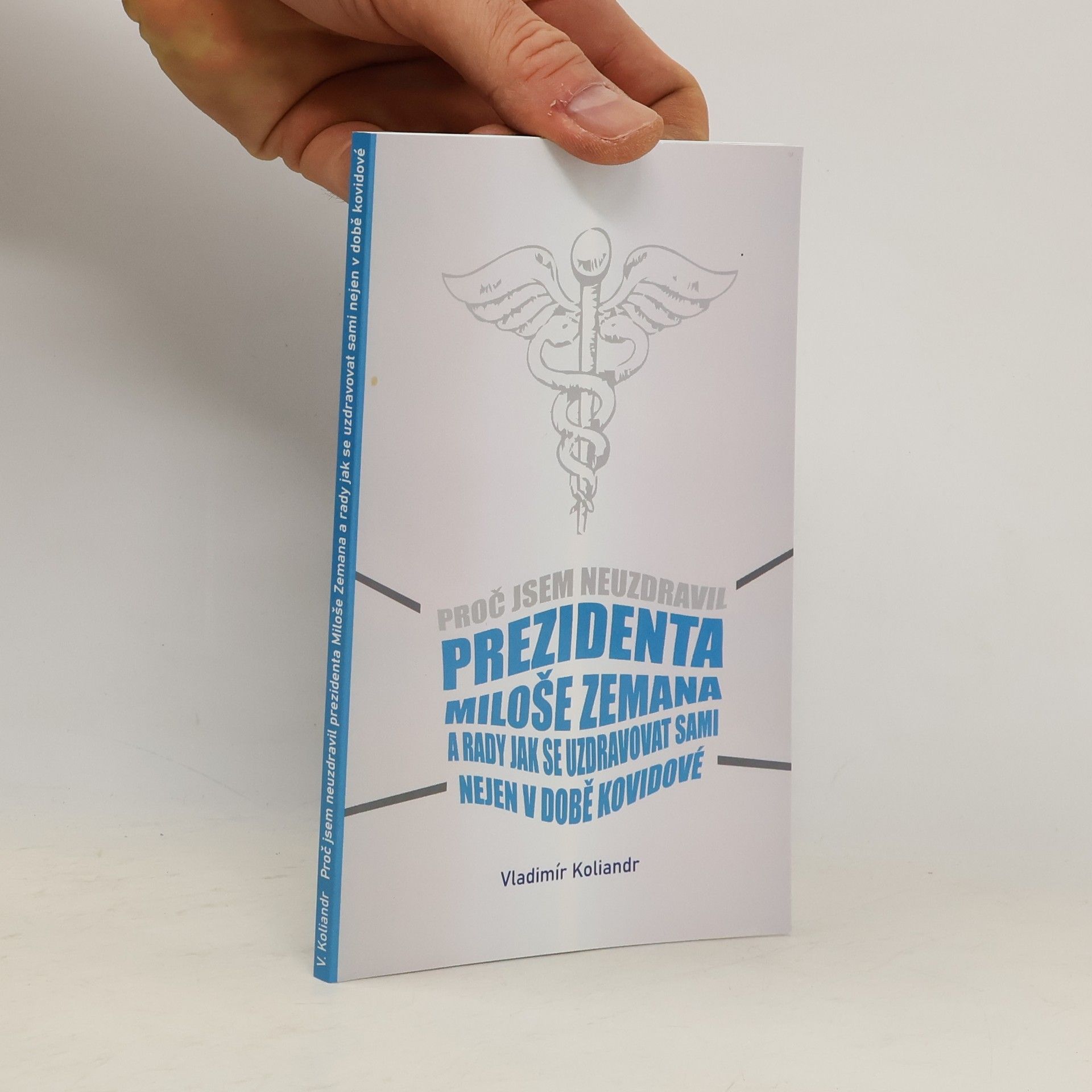 Vladimír Koliandr Proč jsem neuzdravil prezidenta Miloše Zemana a rady, jak se uzdravovat sami nejen v době kovidové
