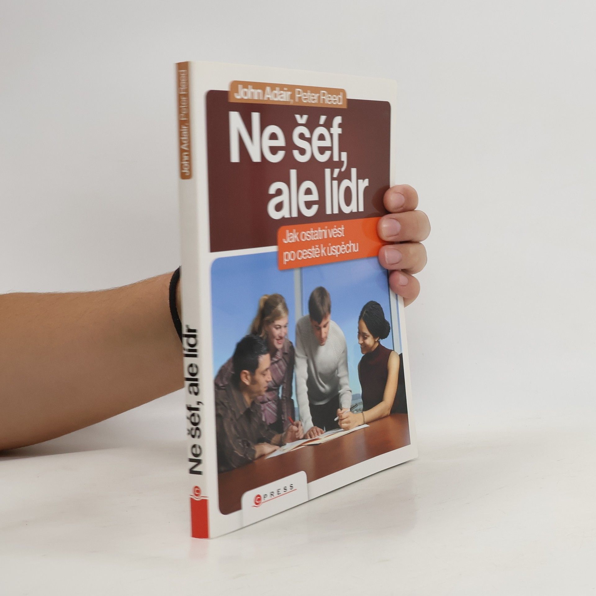 John Eric Adair Ne šéf, ale lídr: Jak vést ostatní po cestě k úspěchu