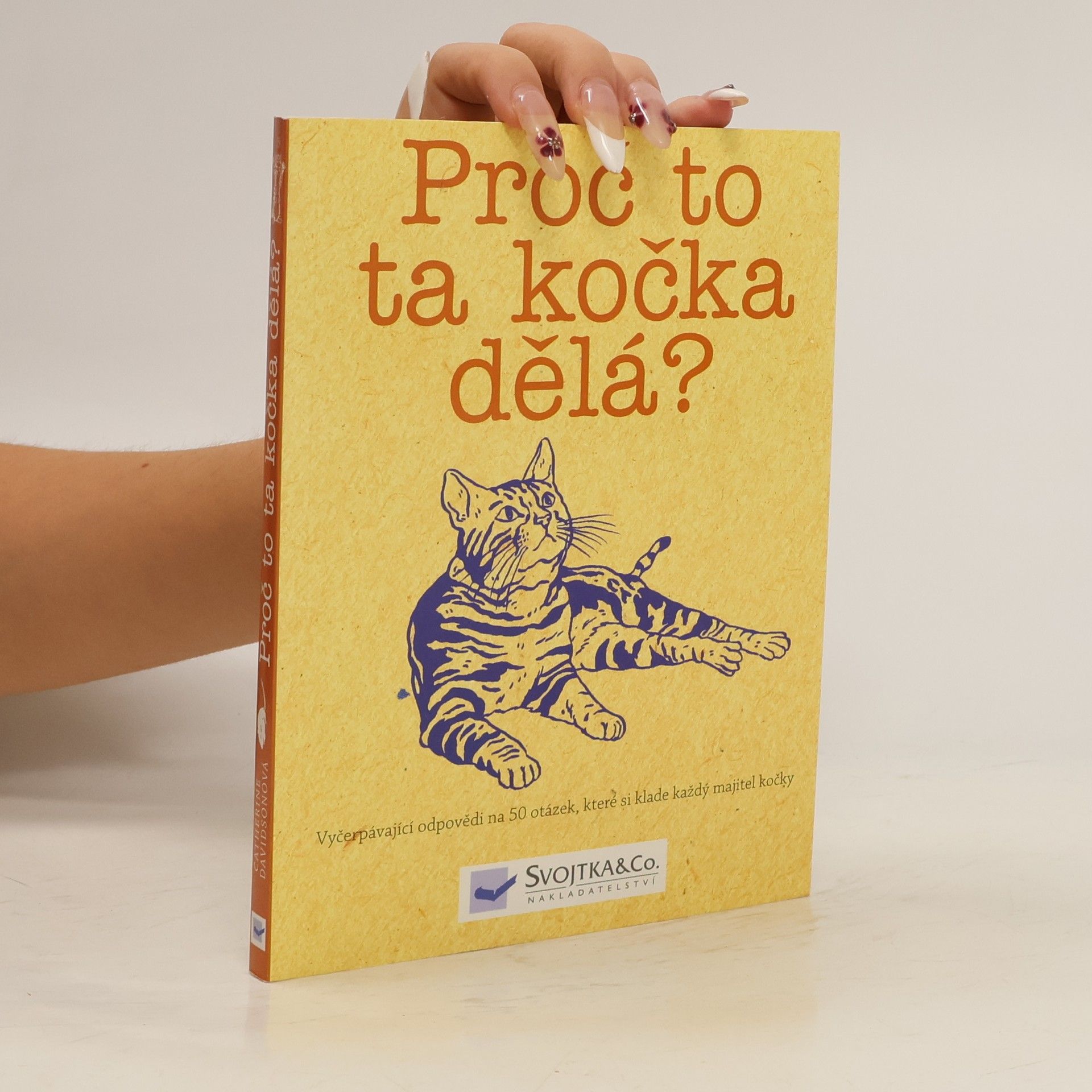 Catherine Davidson Proč to ta kočka dělá? Odpovědi na 50 otázek, které si klade každý majitel kočky