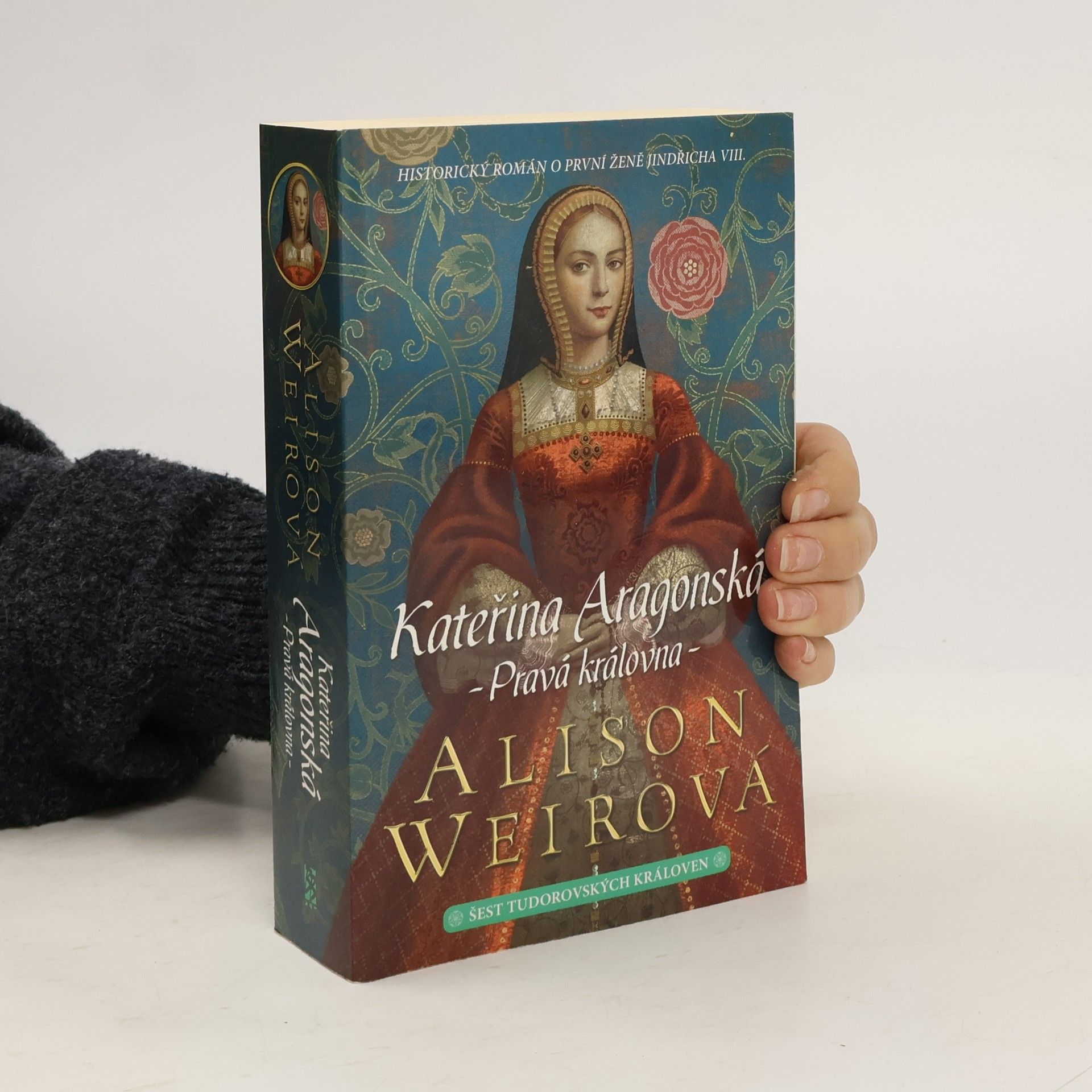 Alison Weir Šest tudorovských královen. Kateřina Aragonská : Pravá královna