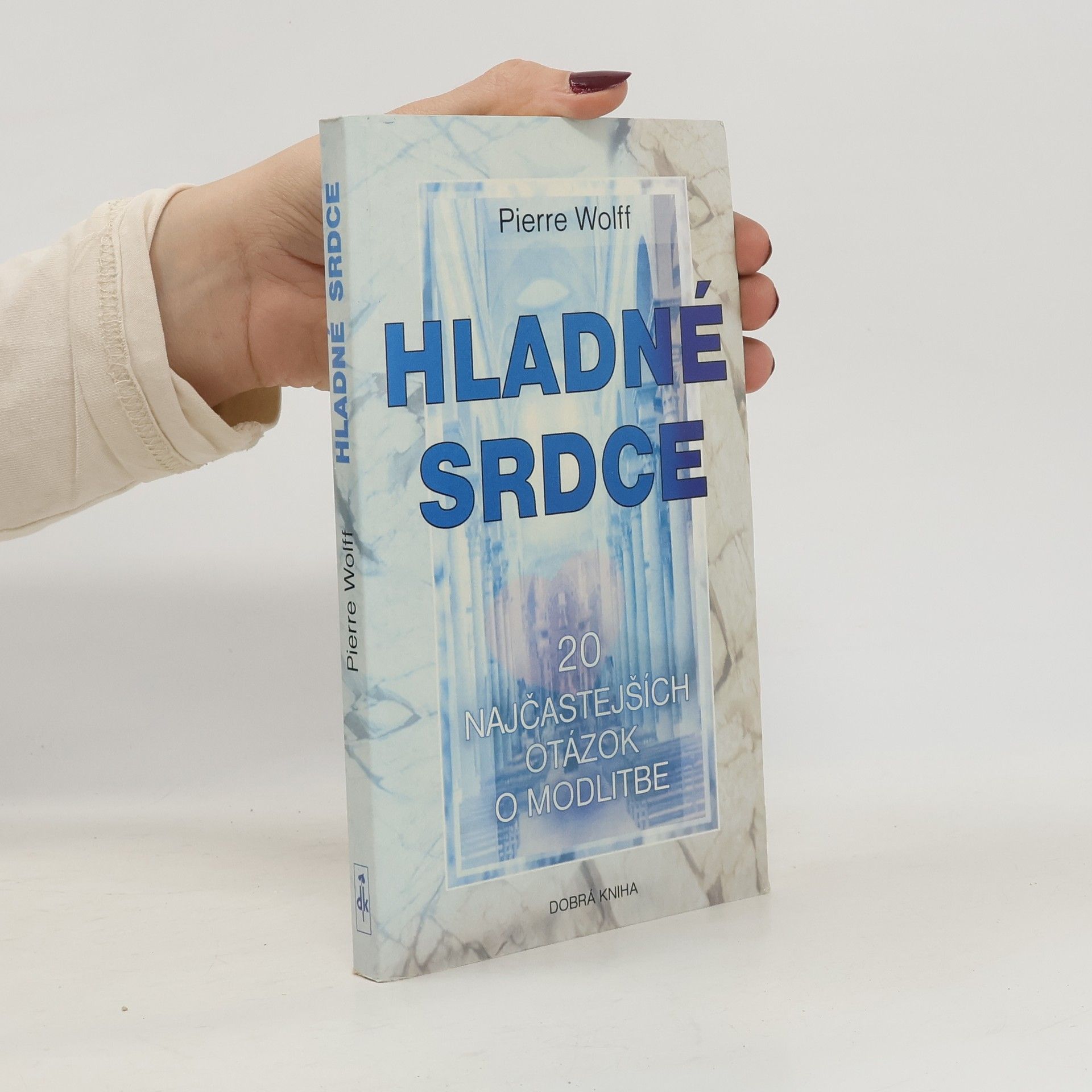 Pierre Wolff Hladné srdce: 20 najčastejších otázok o modlitbe