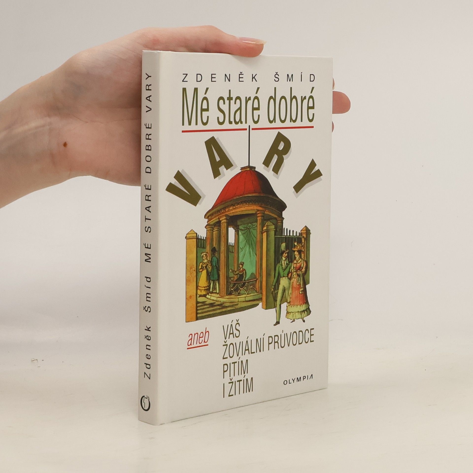 Zdeněk Šmíd Mé staré dobré Vary, aneb, Váš žoviální průvodce pitím i žitím