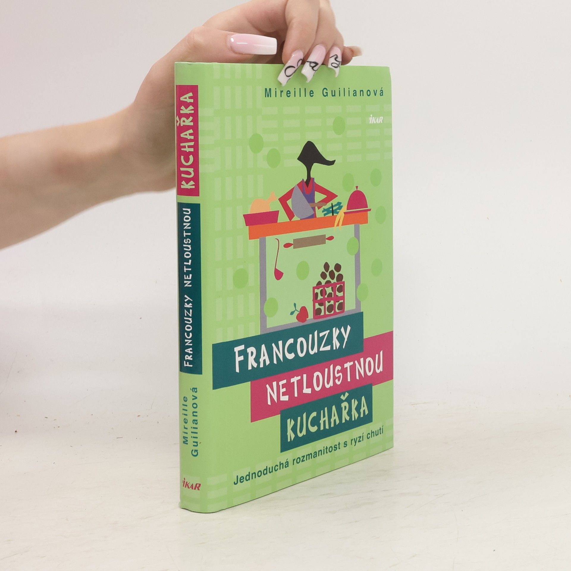Mireille Guiliano Francouzky netloustnou: kuchařka - jednoduchá rozmanitost s ryzí chutí