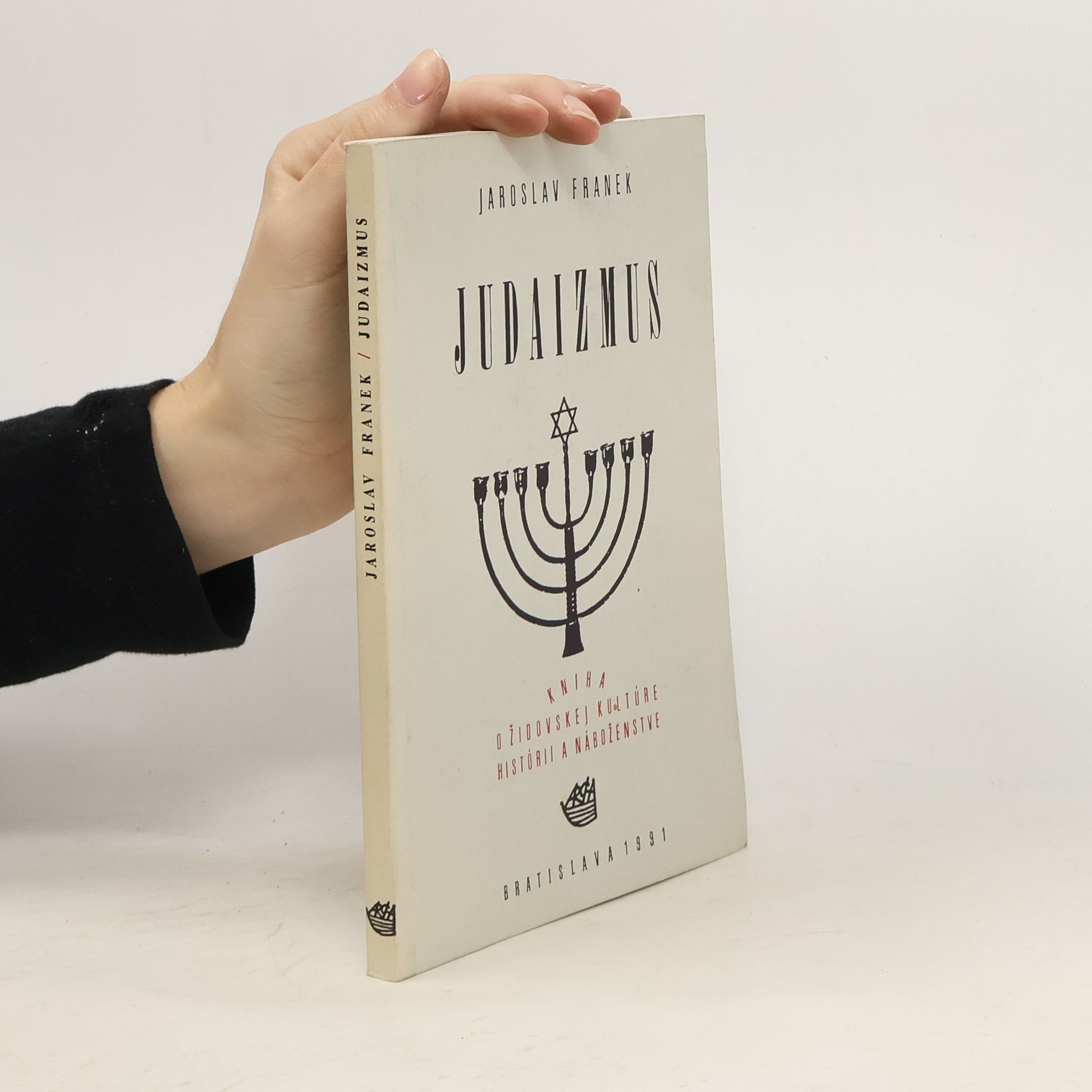 Jaroslav Franěk Judaizmus: Kniha o židovskej kultúre, histórii a náboženstve