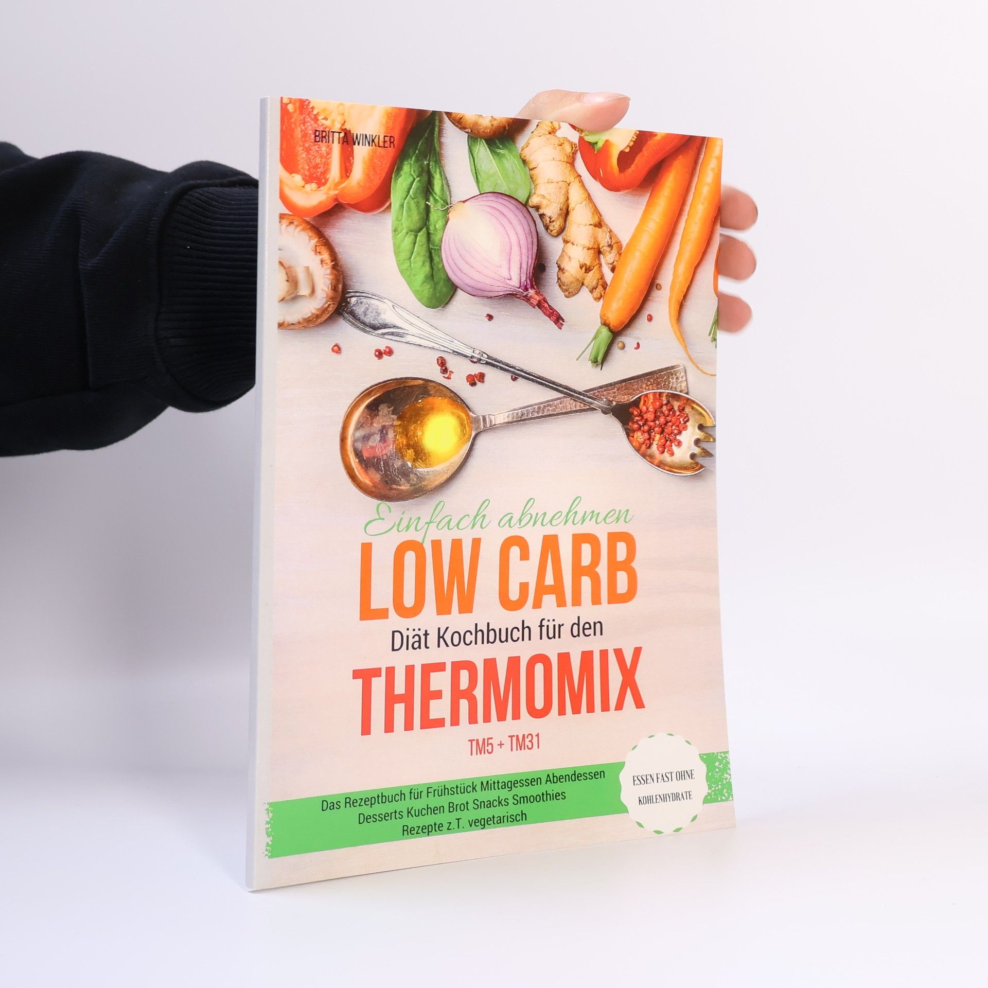 Britta Winkler Einfach abnehmen Low Carb Diät Kochbuch für den Thermomix TM5 + TM31 Essen fast ohne Kohlenhydrate Das Rezeptbuch für Frühstück