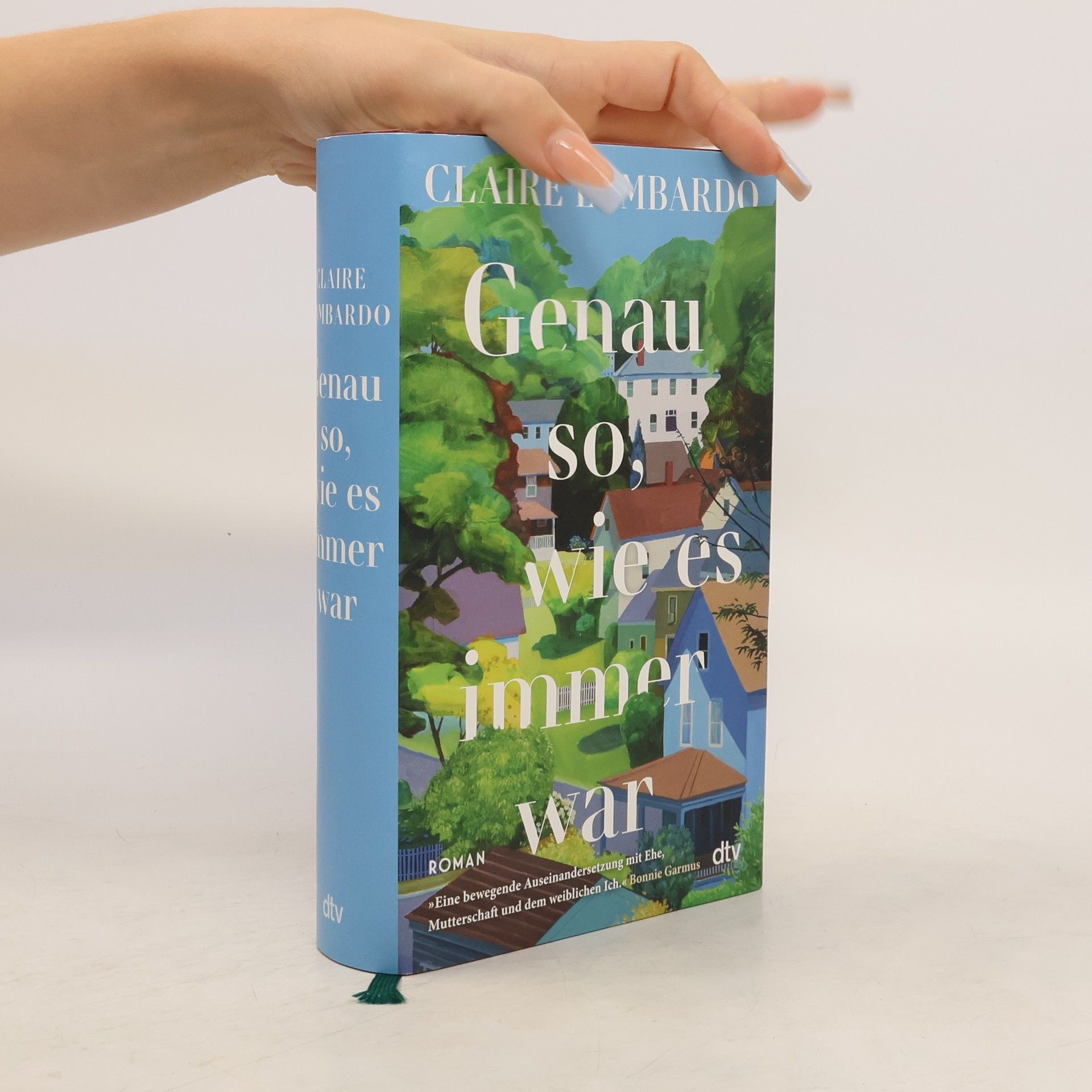 Claire Lombardo Genau so, wie es immer war. Roman | »Eine bewegende Auseinandersetzung mit Ehe, Mutterschaft und dem weiblichen Ich.« Bonnie Garmus