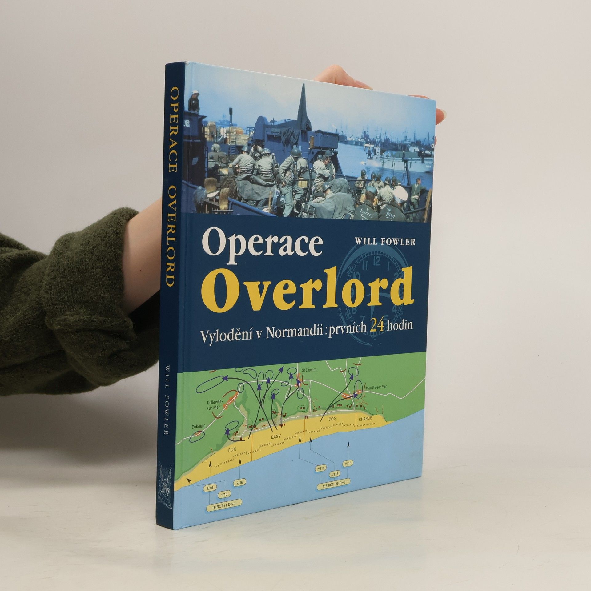 Will Fowler Operace Overlord. Invaze v Normandii: Prvních 24 hodin