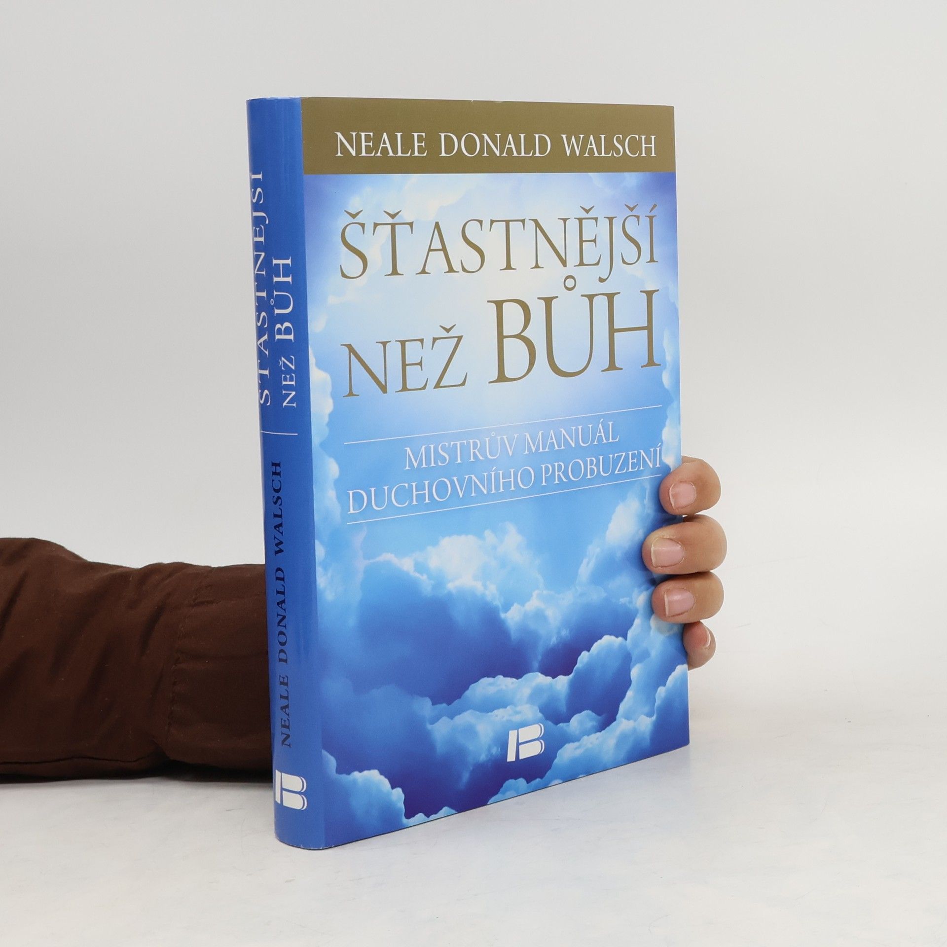 Neale Donald Walsch Šťastnější než Bůh : proměňte svůj všední život v nevšední zážitek