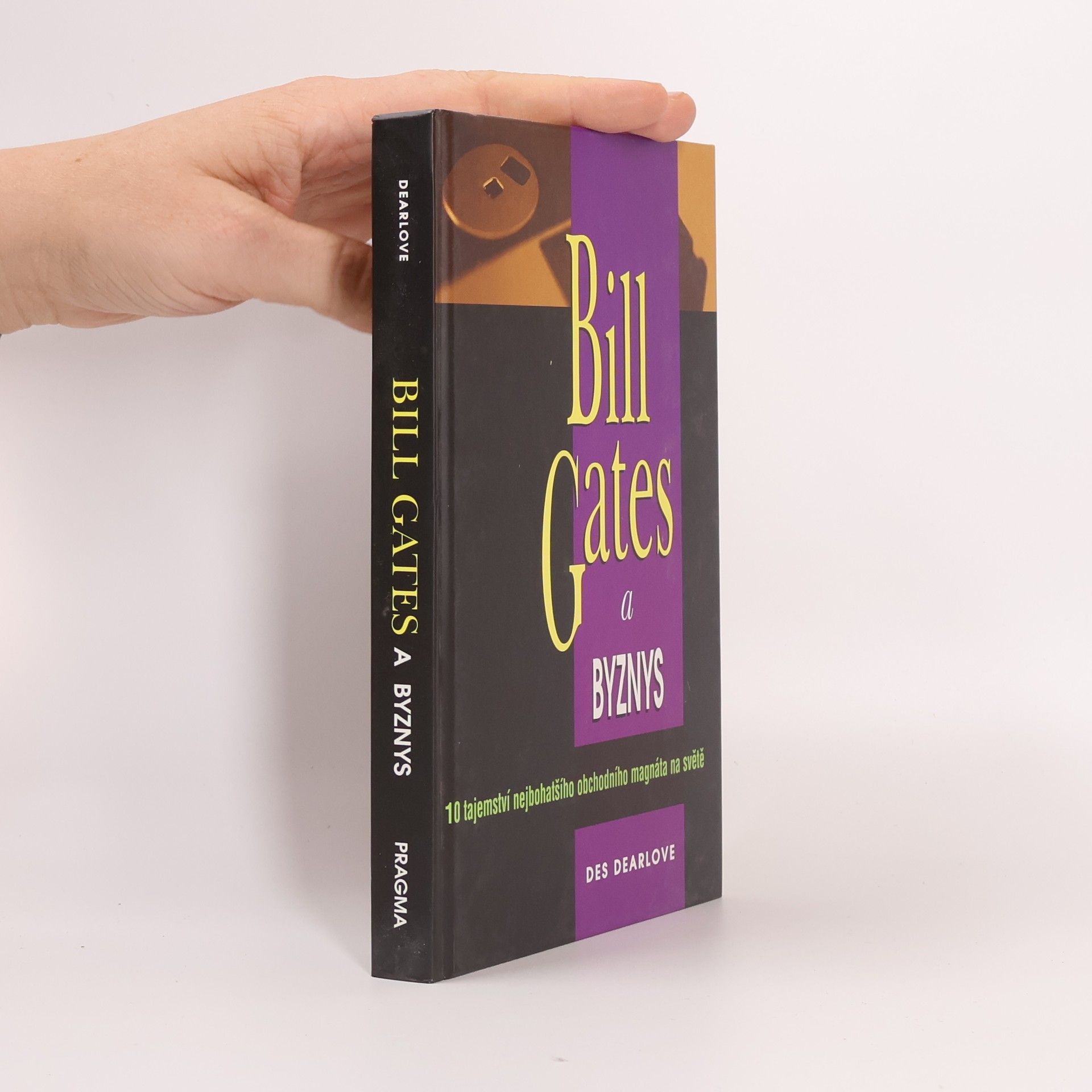 Des Dearlove Bill Gates a byznys : 10 tajemství nejbohatšího obchodního magnáta na světě