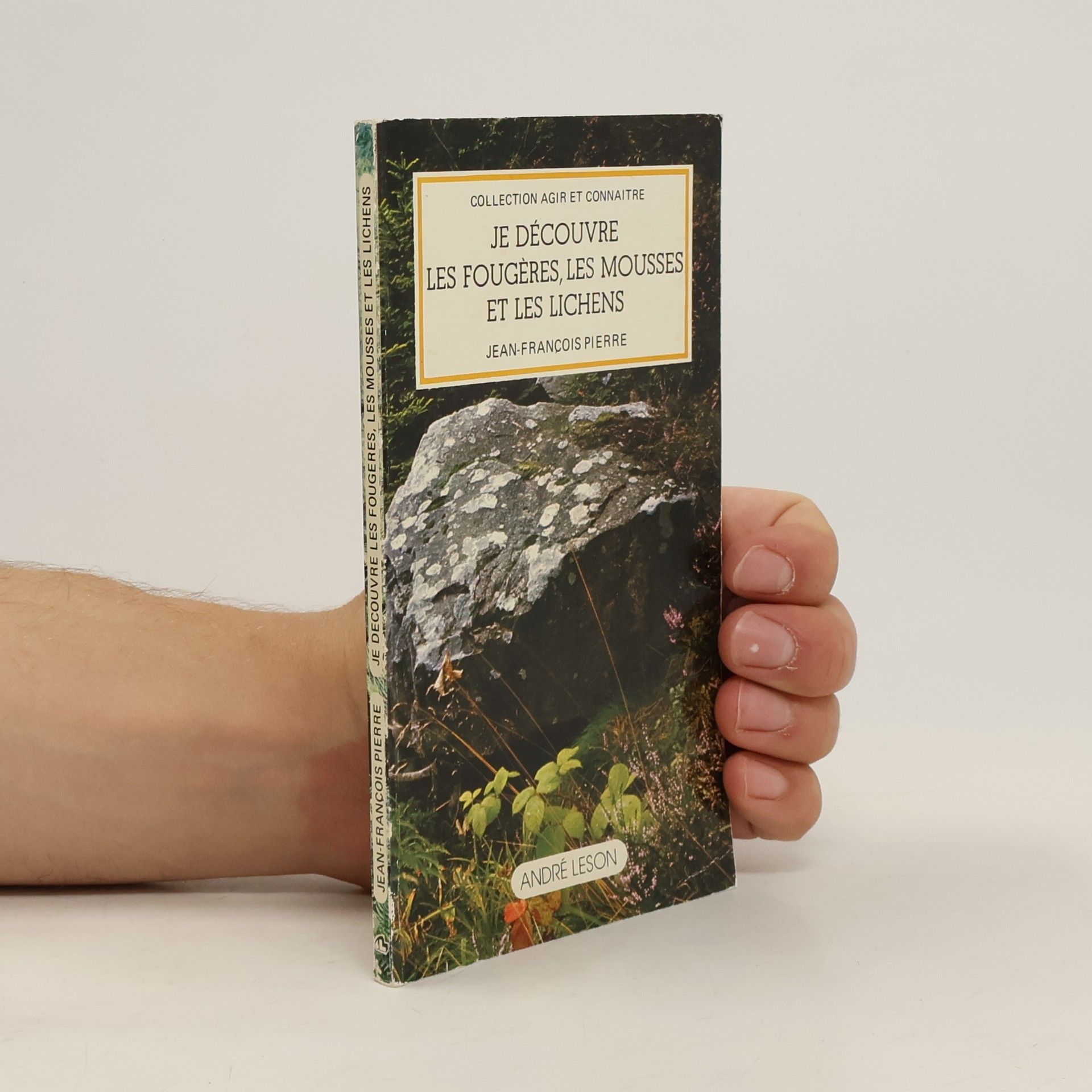 Jean-François Pierre Agir et connaître: Je découvre les fougères, les mousses et les lichens