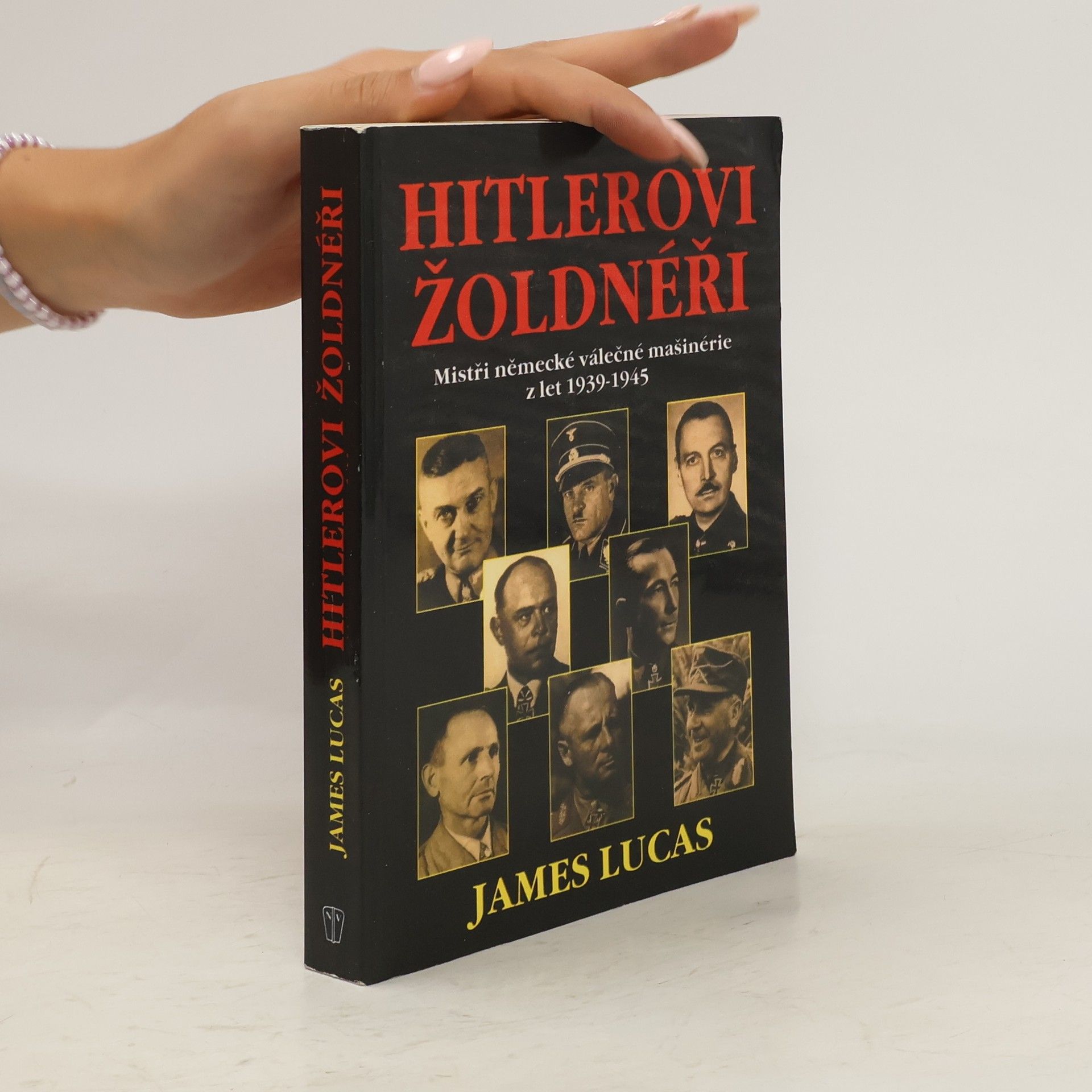 James Lucas Hitlerovi žoldnéři: Mistři německé válečné mašinerie z let 1939-1945