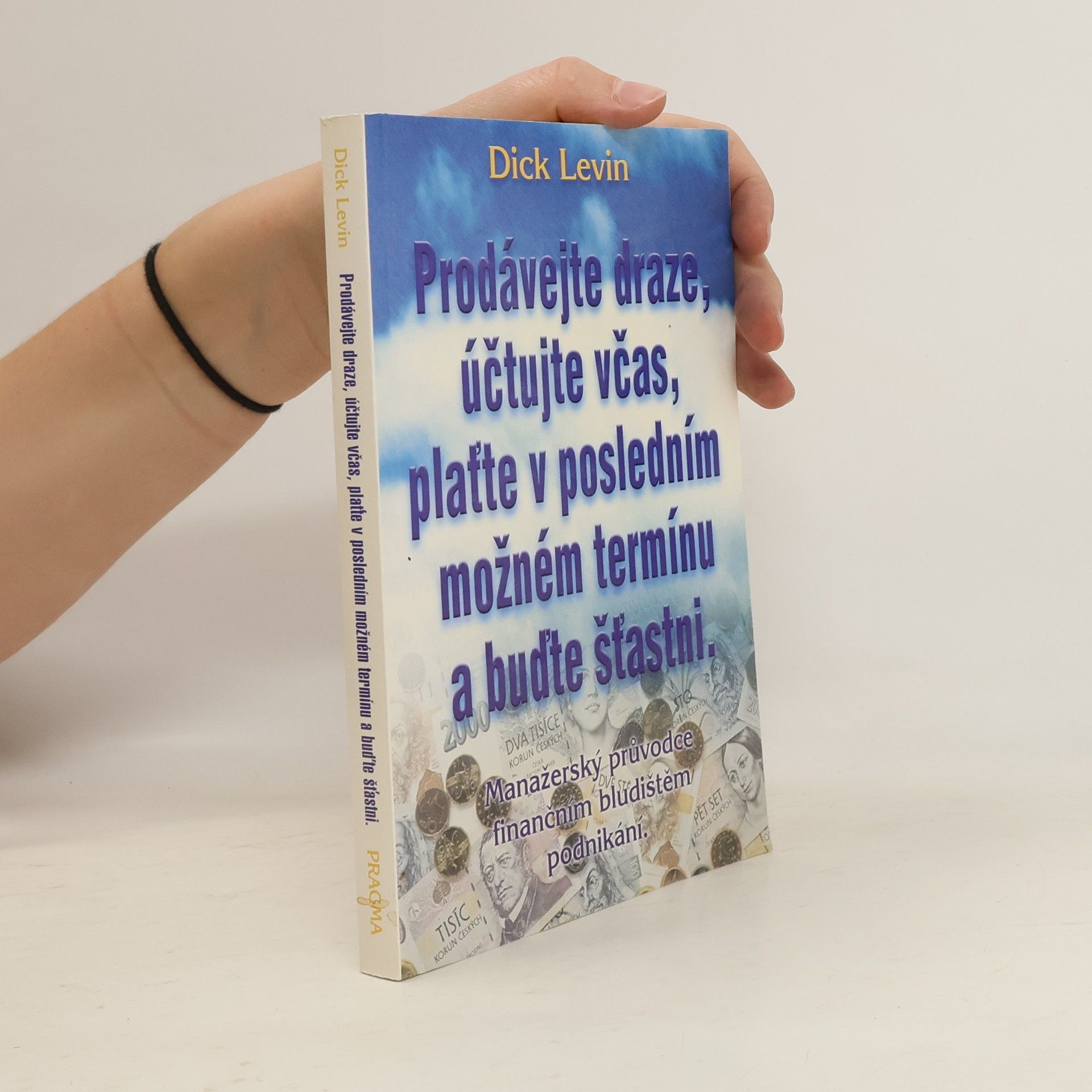 Dick Levin Prodávejte draze, účtujte včas, plaťte v posledním možném termínu a buďte šťastni