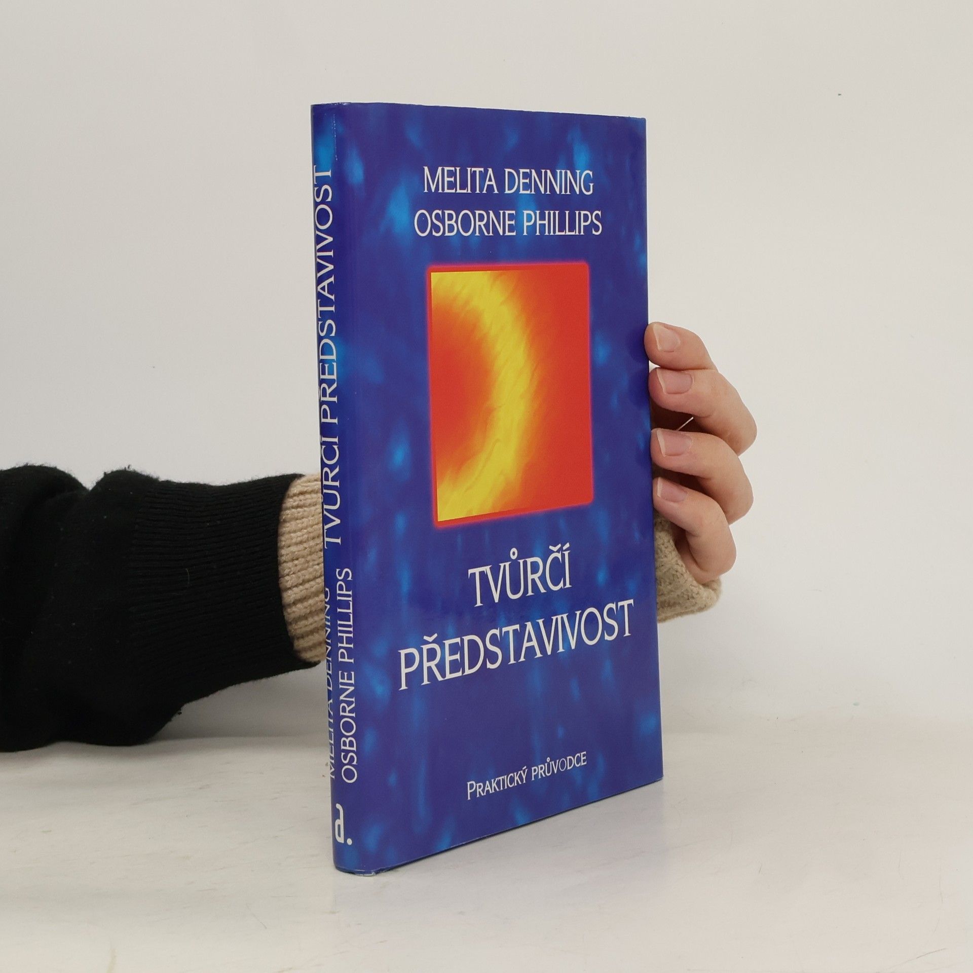 Tvůrčí představivost : praktický průvodce : osvědčené techniky sloužící k formování vašeho osudu