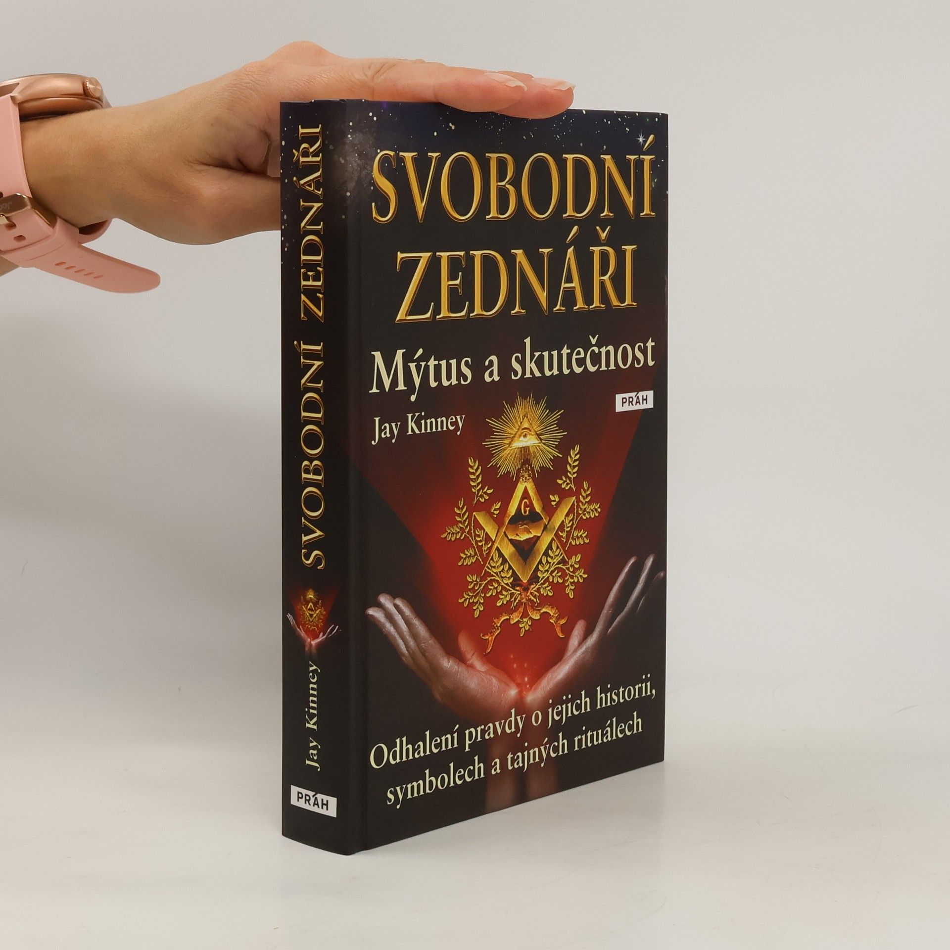 Jay Kinney Svobodní zednáři. Mýtus a skutečnost Odhalení pravdy o jejich historii, symbolech a tajných rituálech