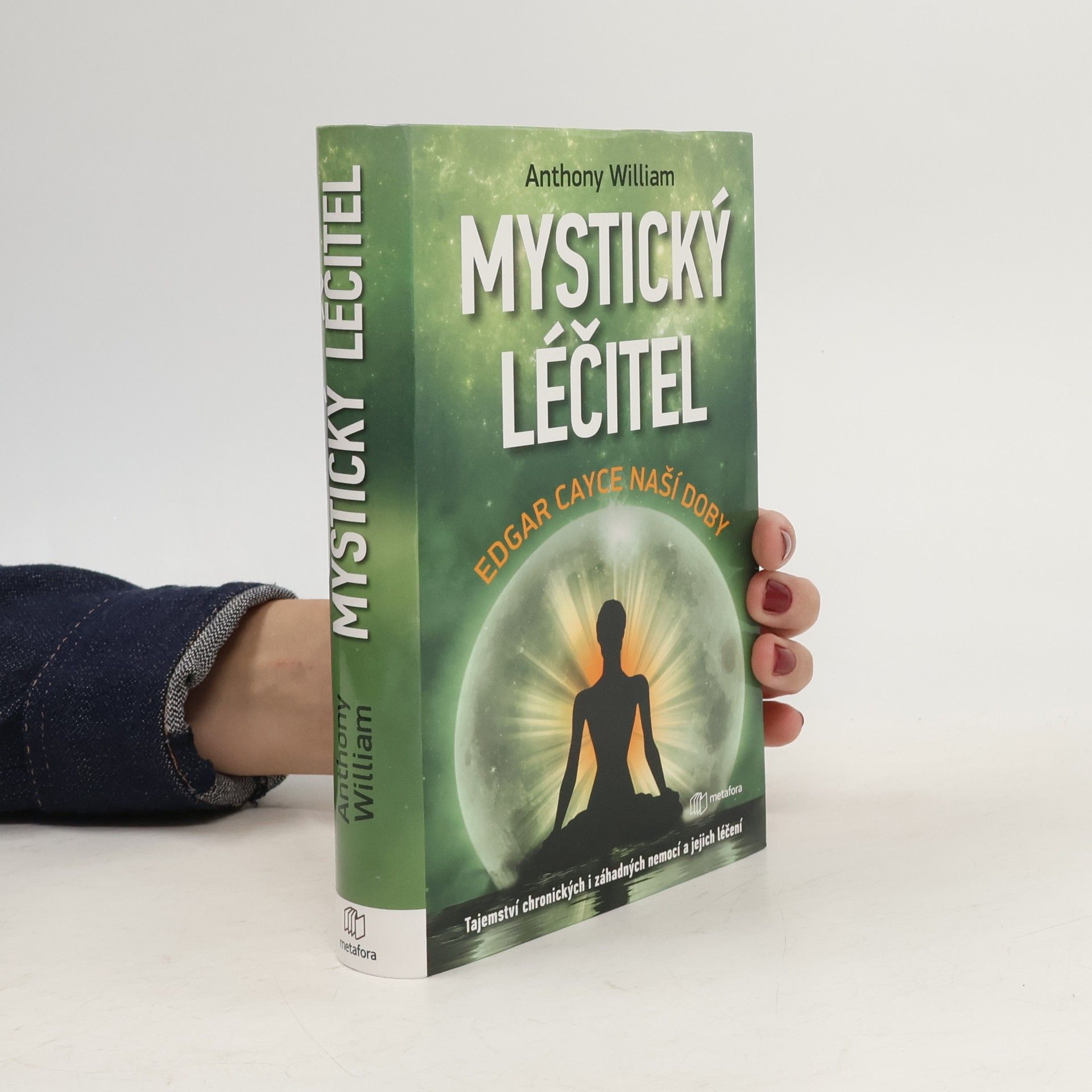 Anthony William Mystický léčitel : novodobé médium odhaluje tajemství záhadných nemocí