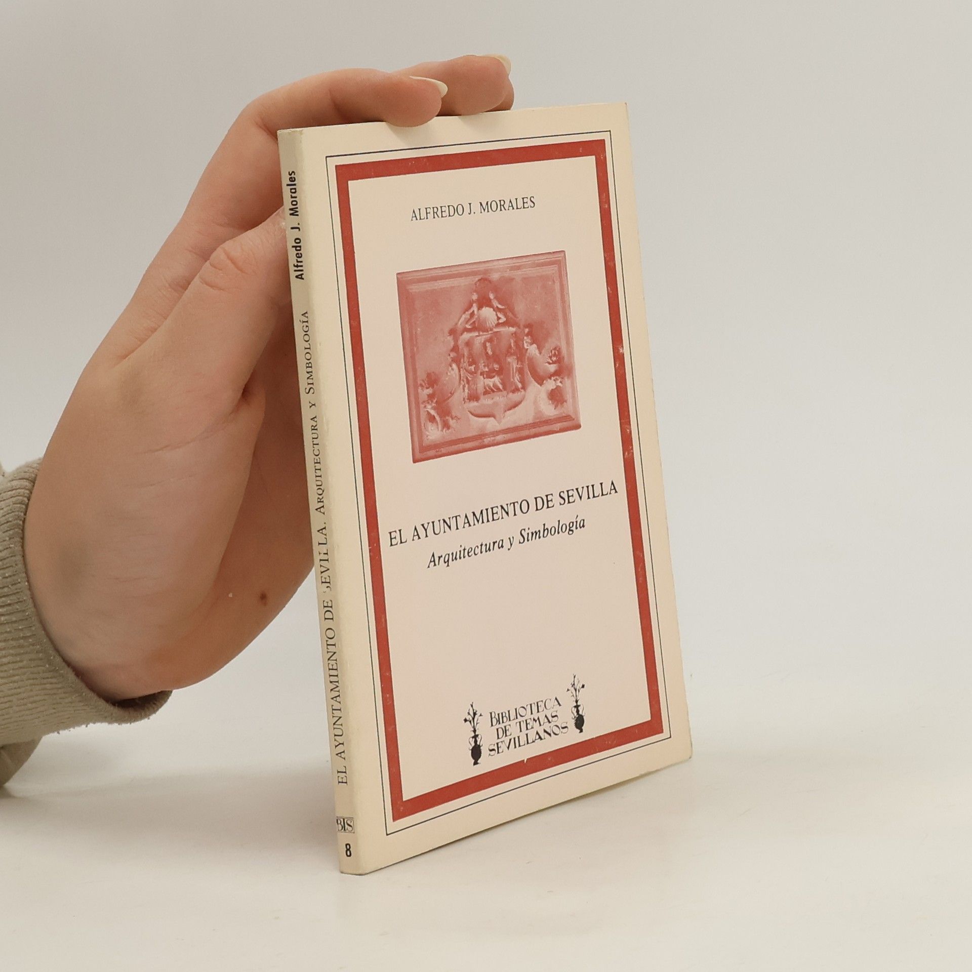 Alfredo José Morales Biblioteca de Temas Sevillanos - 8: El Ayuntamiento de Sevilla