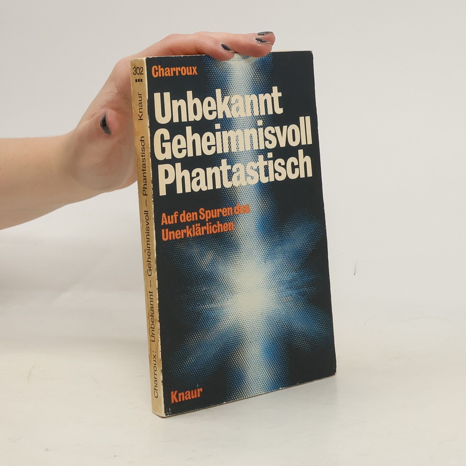 Unbekannt. Geheimnisvoll. Phantastisch. Auf den Spuren des Unerklärlichen