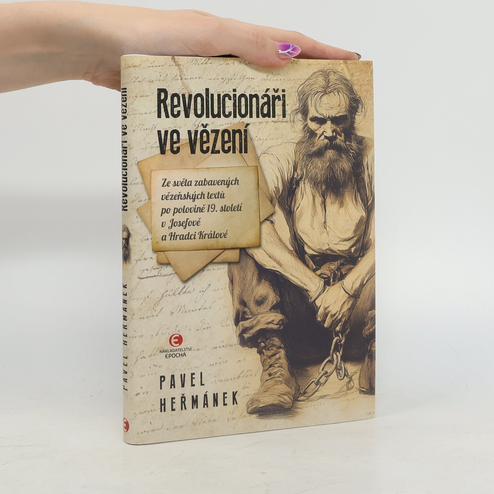 Pavel Heřmánek Revolucionáři ve vězení: Ze světa zabavených vězeňských textů po polovině 19. století v Josefově a Hradci Králové