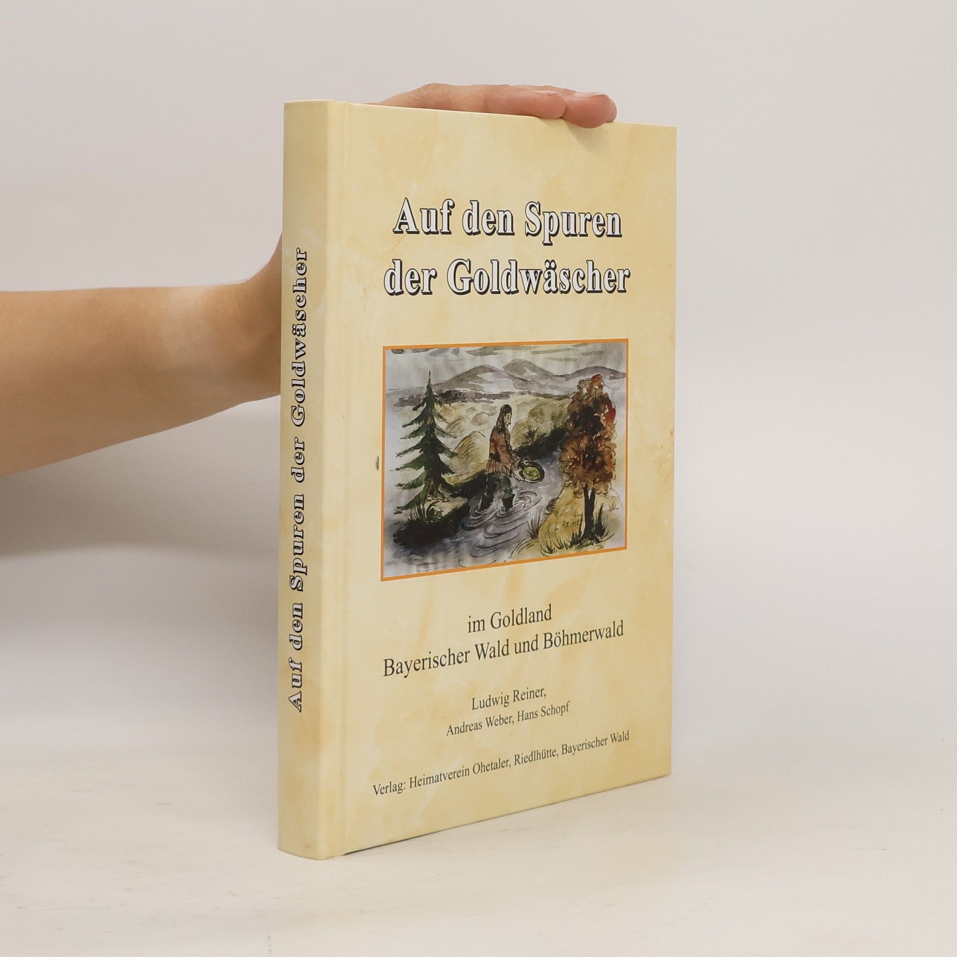 Ludwig Reiner Auf den Spuren der Goldwäscher im Goldland Bayerischer Wald und Böhmerwald