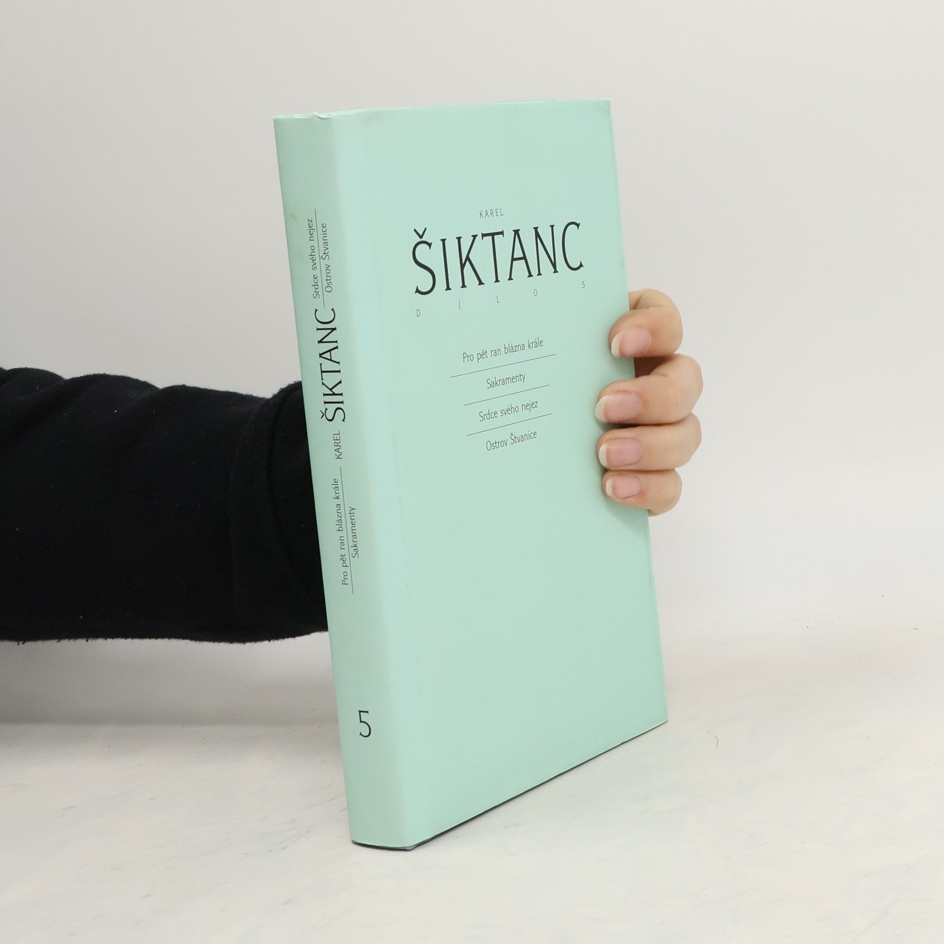 Karel Šiktanc Dílo 5 (Pro pět ran blázna krále. Sakramenty. Srdce svého nejez. Ostrov Štvanice)