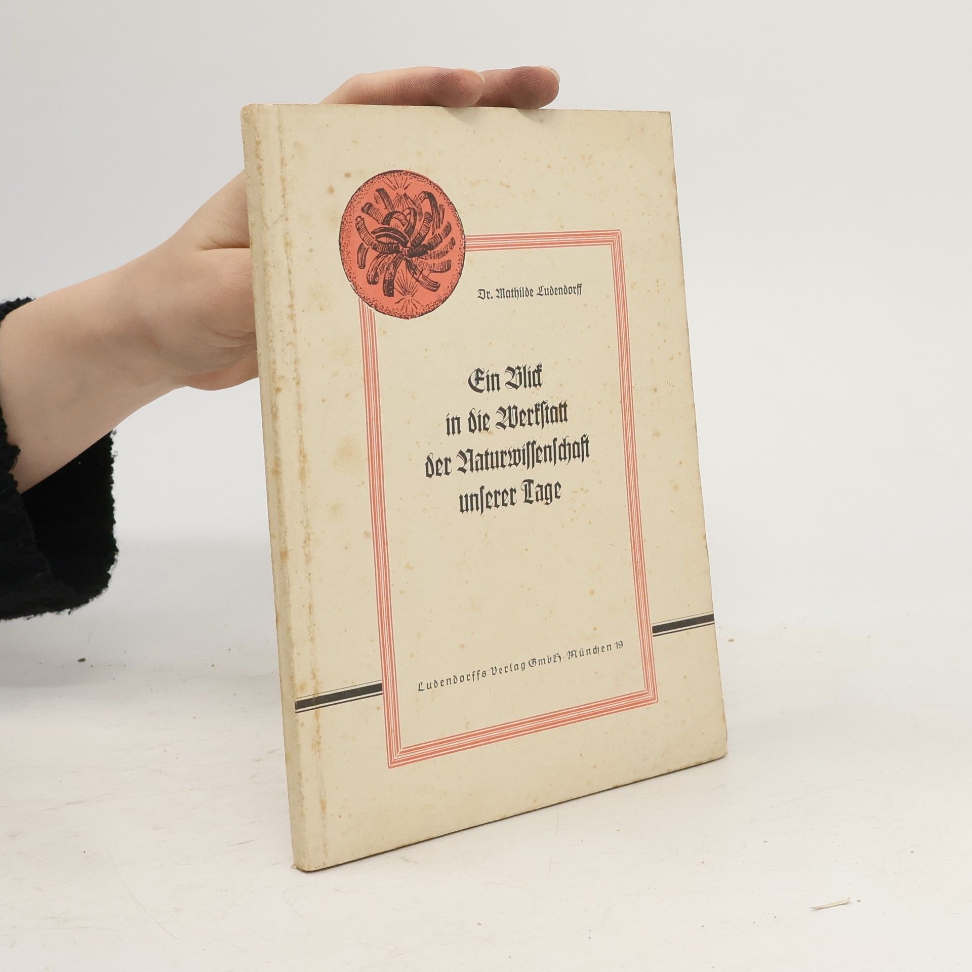Mathilde Ludendorff Ein Blick in die Werkstatt der Naturwissenschaft unserer Tage