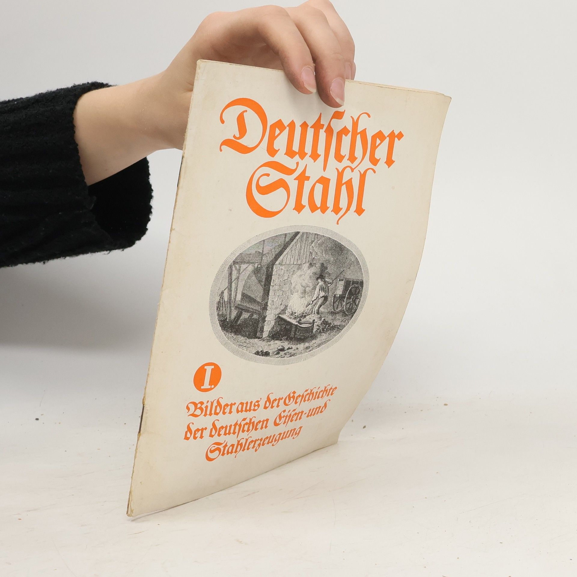 Herbert Dickmann Deutscher Stahl I. Bilder aus der Geschichte der deutschen Eisen- und Stahlerzeugung