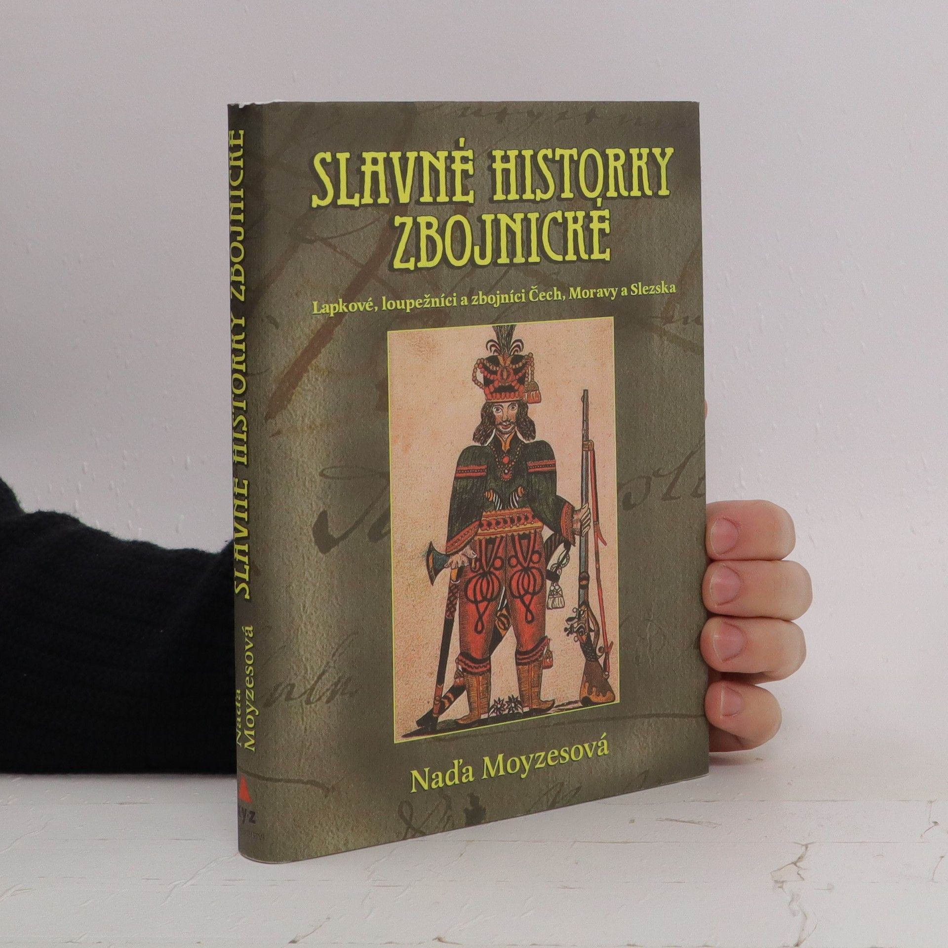 Naďa Moyzesová Slavné historky zbojnické : lapkové, loupežníci a zbojníci Čech, Moravy a Slezska