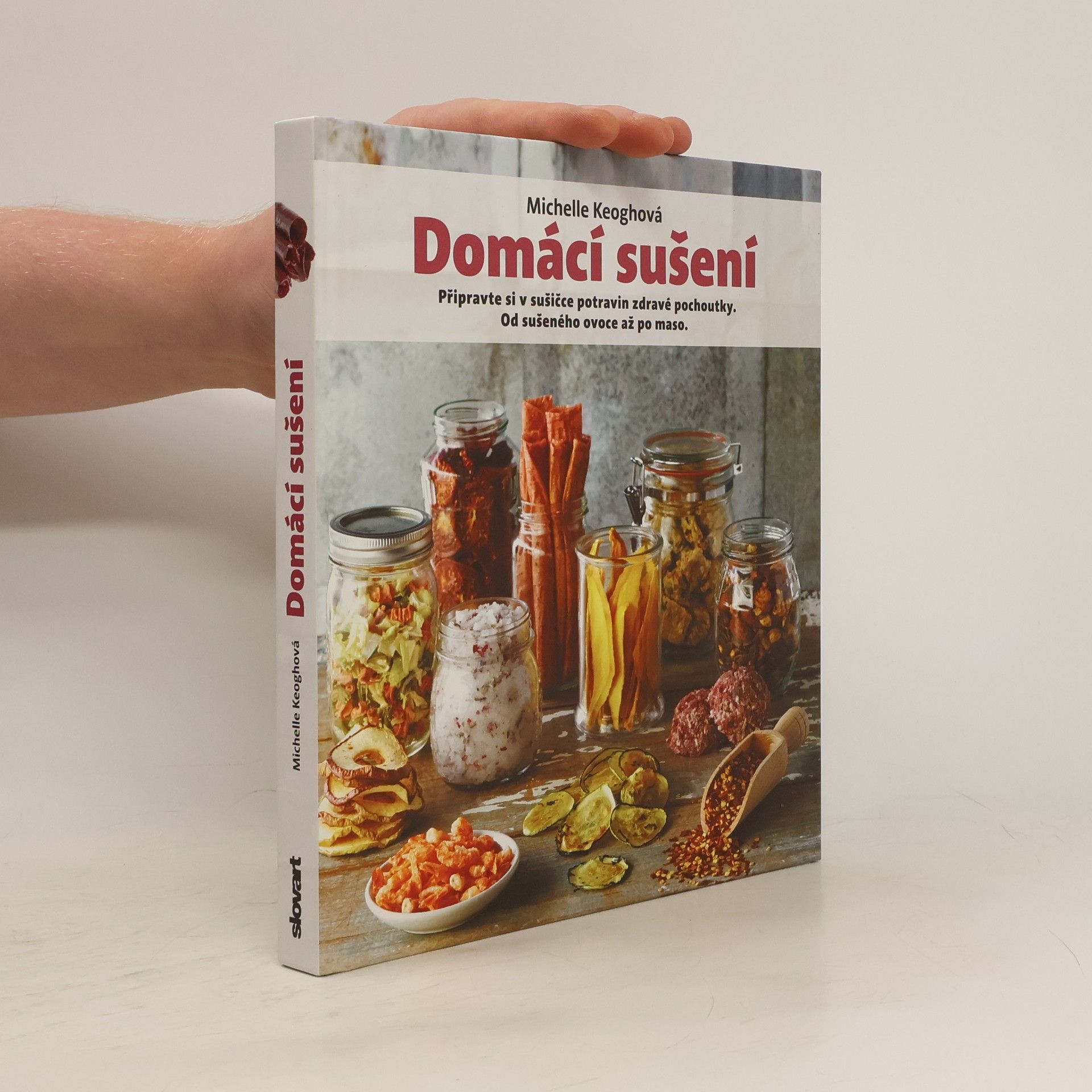 Michelle Keogh Domácí sušení : připravte si v sušičce potravin zdravé pochoutky: Od sušeného ovoce až po maso