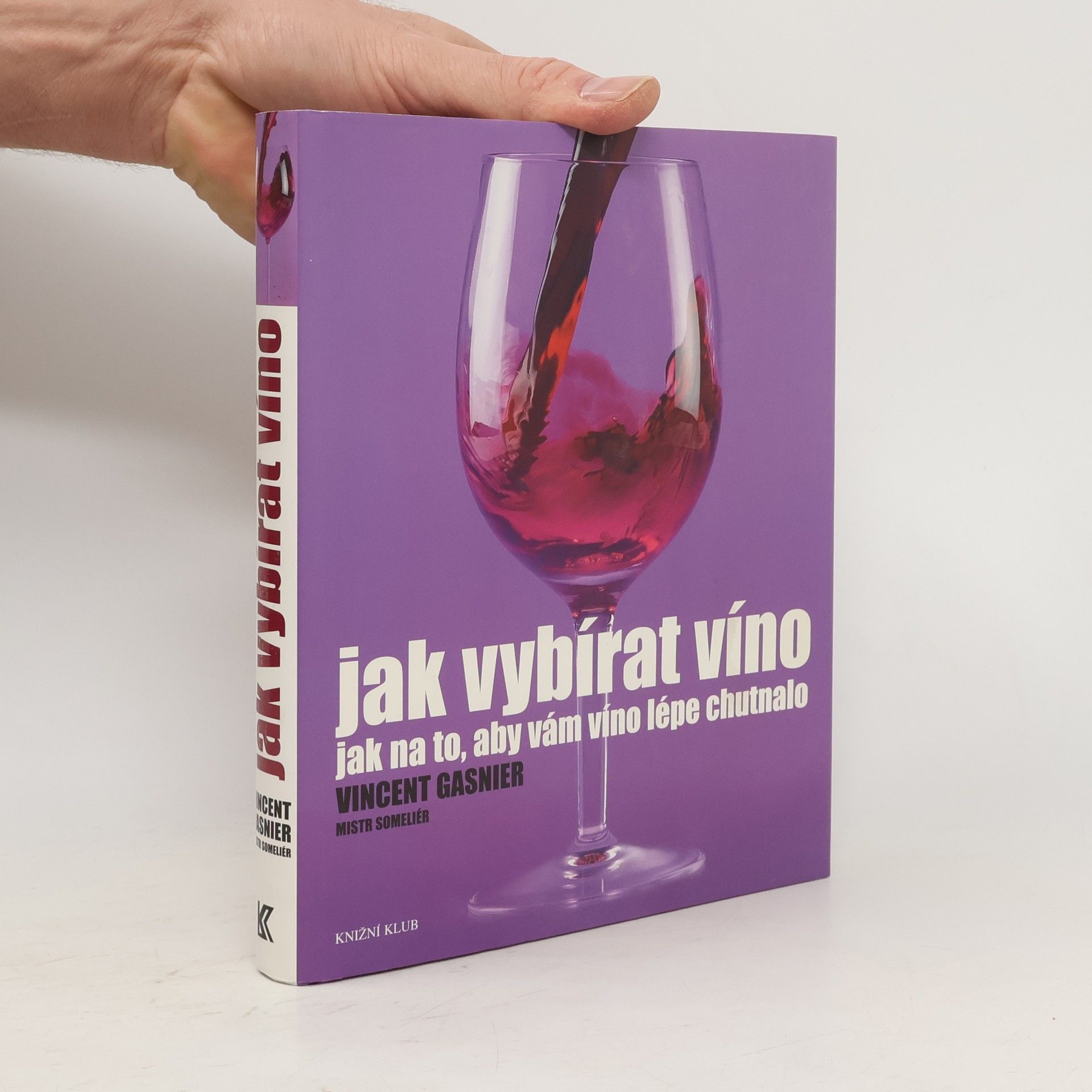 Vincent Gasnier Jak vybírat víno. Jak na to, aby vám víno lépe chutnalo
