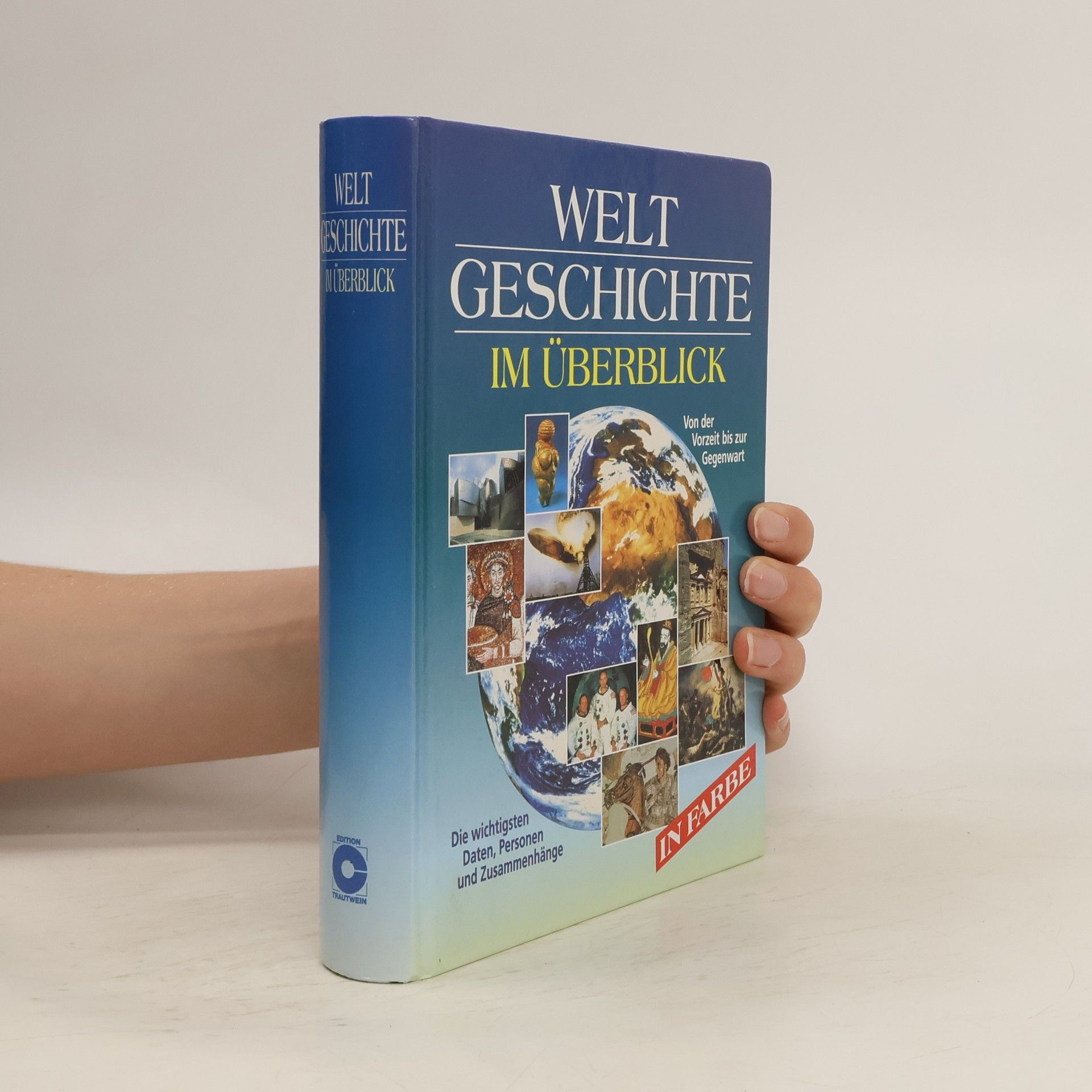 Weltgeschichte im Überblick. Von der Vorzeit bis zur Gegenwart Die wichtigsten Daten, Personen, Zusammenhänge