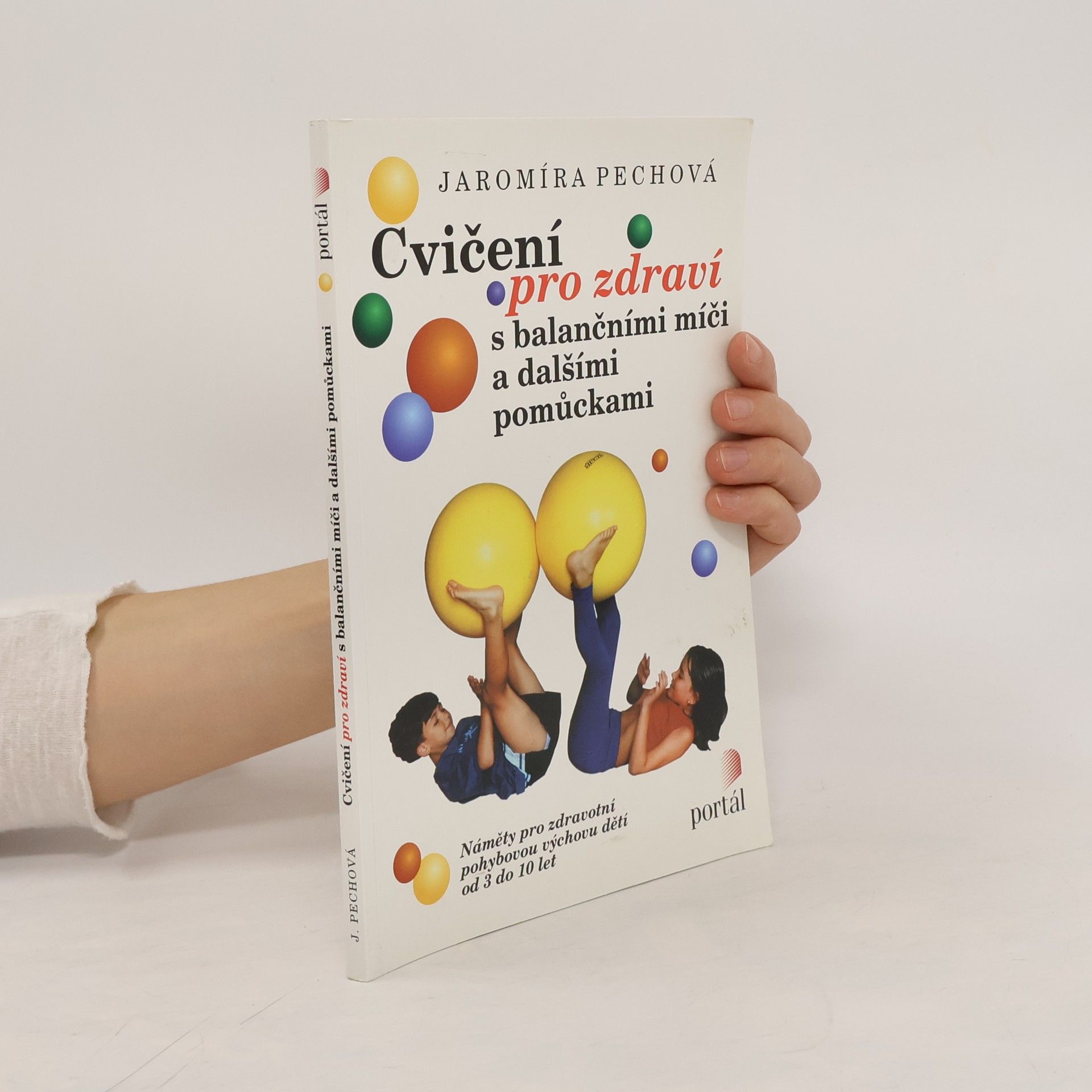 Jaromíra Pechová Cvičení pro zdraví s balančními míči a dalšími pomůckami : náměty pro zdravotní pohybovou výchovu dětí od 3 do 10 let